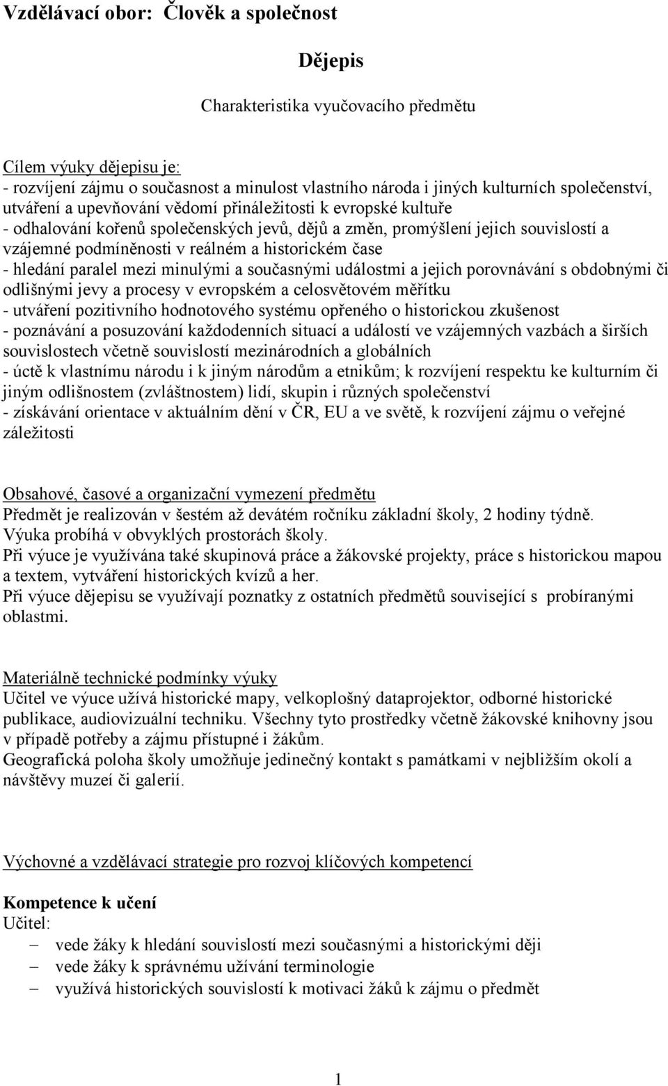 - hledání paralel mezi minulými a současnými událostmi a jejich porovnávání s obdobnými či odlišnými jevy a procesy v evropském a celosvětovém měřítku - utváření pozitivního hodnotového systému