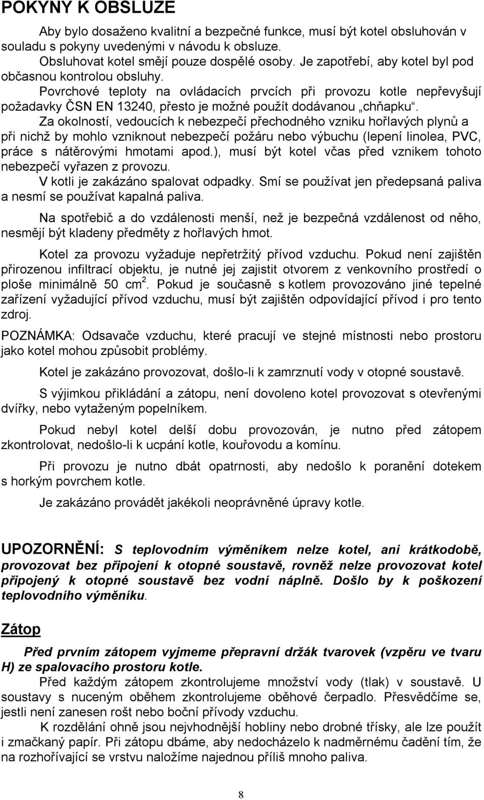 Za okolností, vedoucích k nebezpečí přechodného vzniku hořlavých plynů a při nichž by mohlo vzniknout nebezpečí požáru nebo výbuchu (lepení linolea, PVC, práce s nátěrovými hmotami apod.