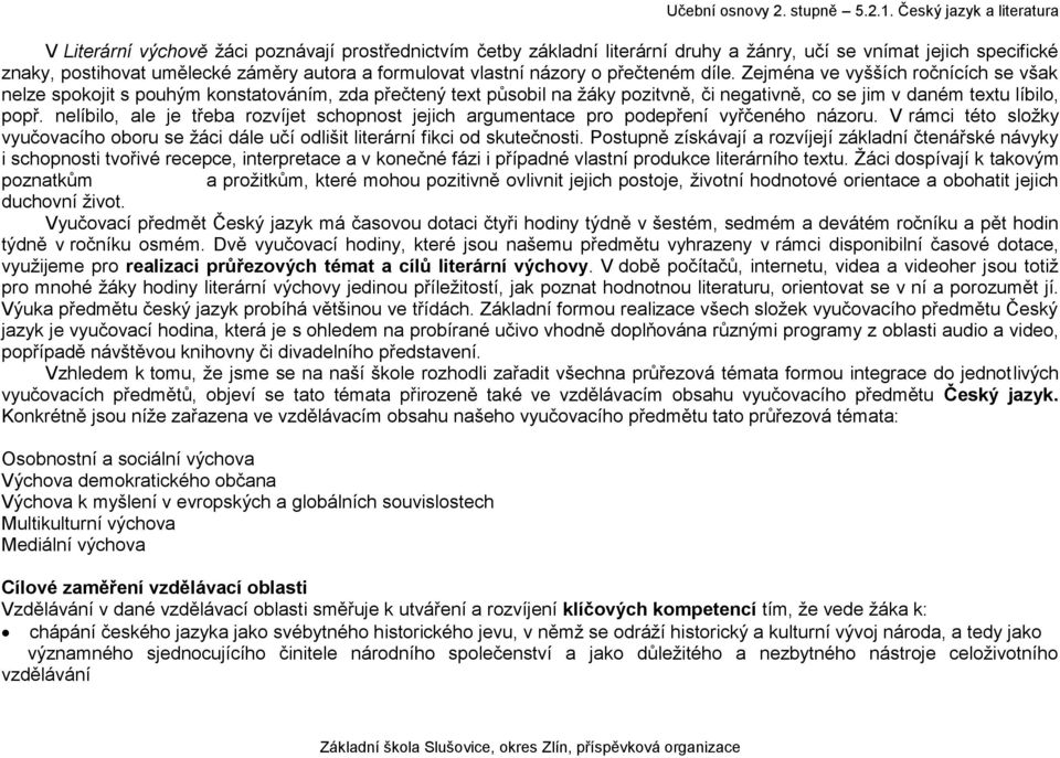 nelíbilo, ale je třeba rozvíjet schopnost jejich argumentace pro podepření vyřčeného názoru. V rámci této složky vyučovacího oboru se žáci dále učí odlišit literární fikci od skutečnosti.