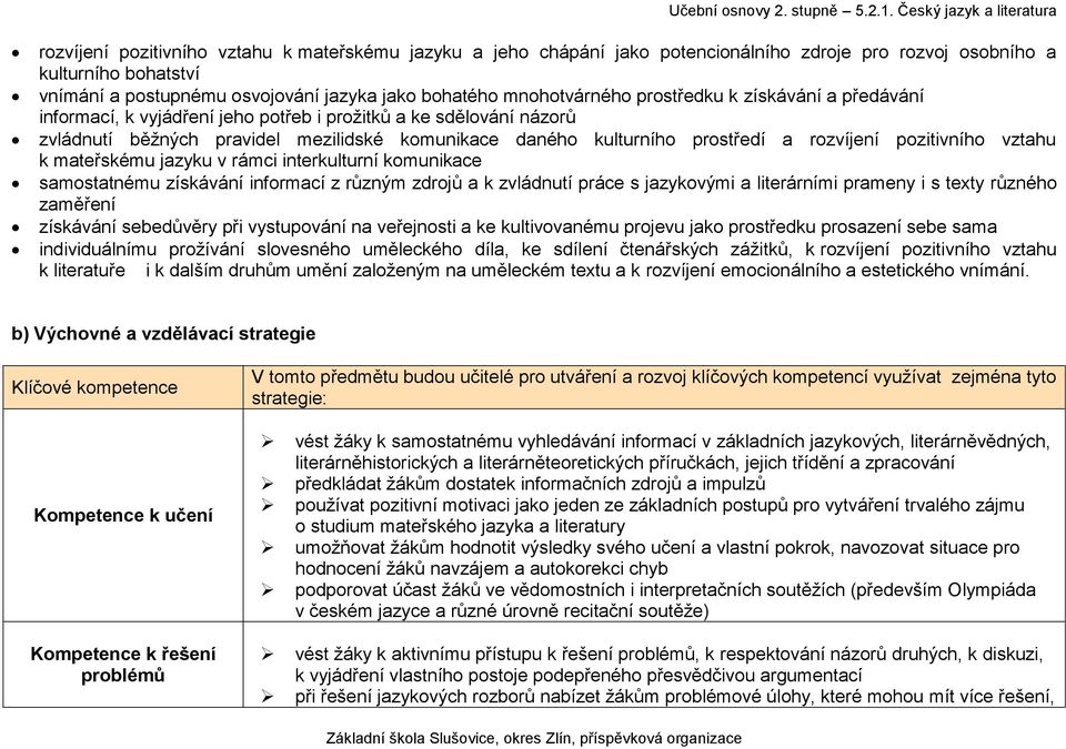 rozvíjení pozitivního vztahu k mateřskému jazyku v rámci interkulturní komunikace samostatnému získávání informací z různým zdrojů a k zvládnutí práce s jazykovými a literárními prameny i s texty