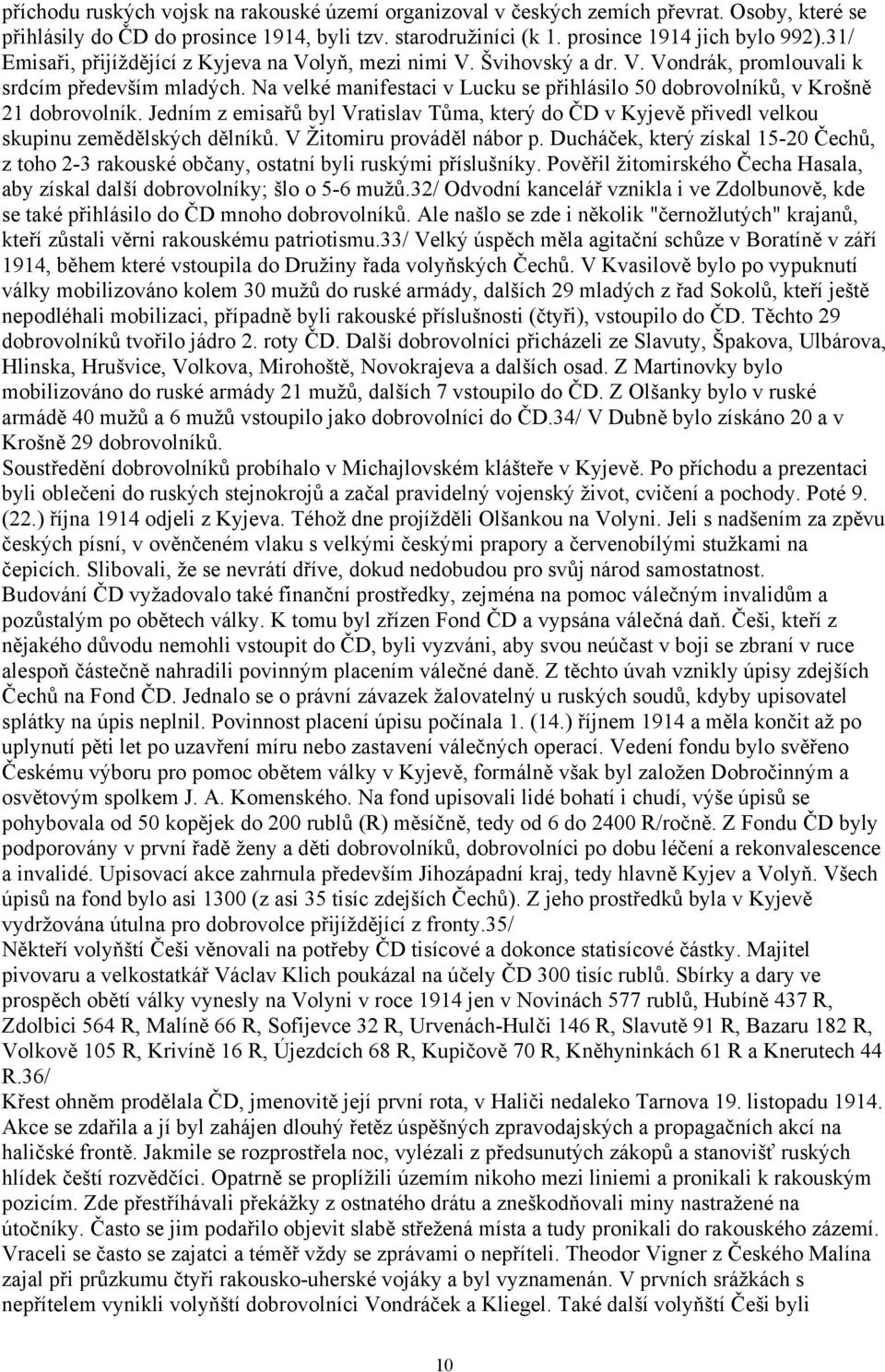 Na velké manifestaci v Lucku se přihlásilo 50 dobrovolníků, v Krošně 21 dobrovolník. Jedním z emisařů byl Vratislav Tůma, který do ČD v Kyjevě přivedl velkou skupinu zemědělských dělníků.