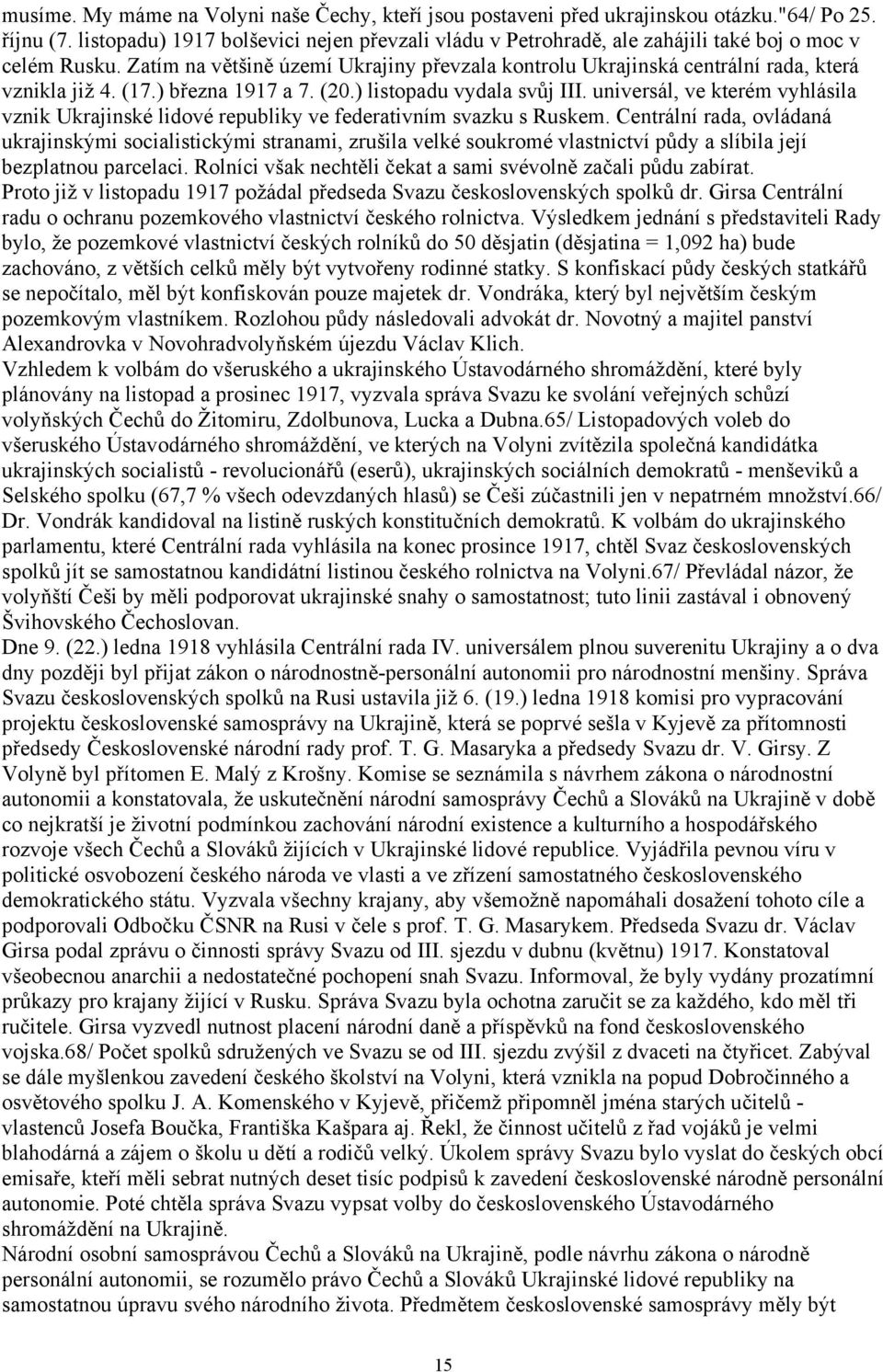 Zatím na většině území Ukrajiny převzala kontrolu Ukrajinská centrální rada, která vznikla již 4. (17.) března 1917 a 7. (20.) listopadu vydala svůj III.