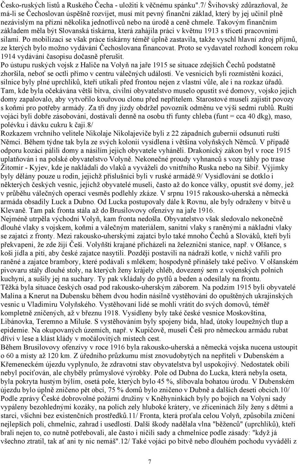 Takovým finančním základem měla být Slovanská tiskárna, která zahájila práci v květnu 1913 s třiceti pracovními silami.