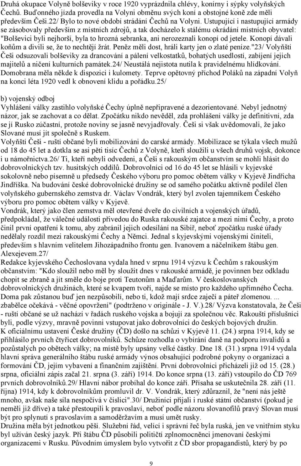 Ustupující i nastupující armády se zásobovaly především z místních zdrojů, a tak docházelo k stálému okrádání místních obyvatel: "Bolševici byli nejhorší, byla to hrozná sebranka, ani nerozeznali