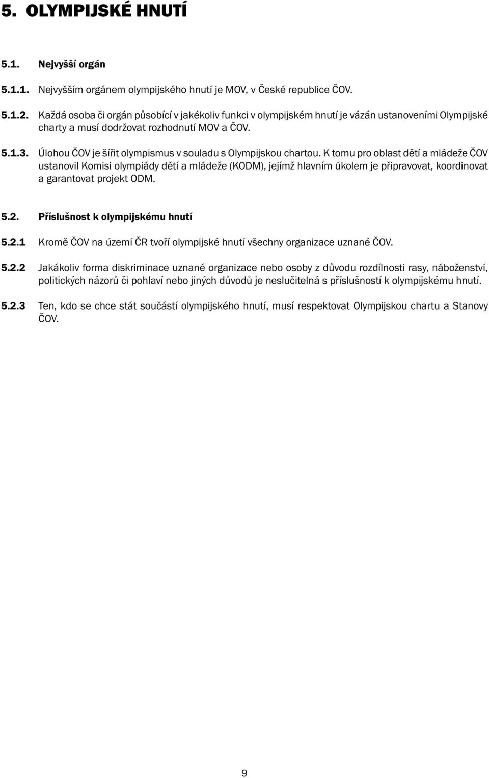 Úlohou ČOV je šířit olympismus v souladu s Olympijskou chartou.