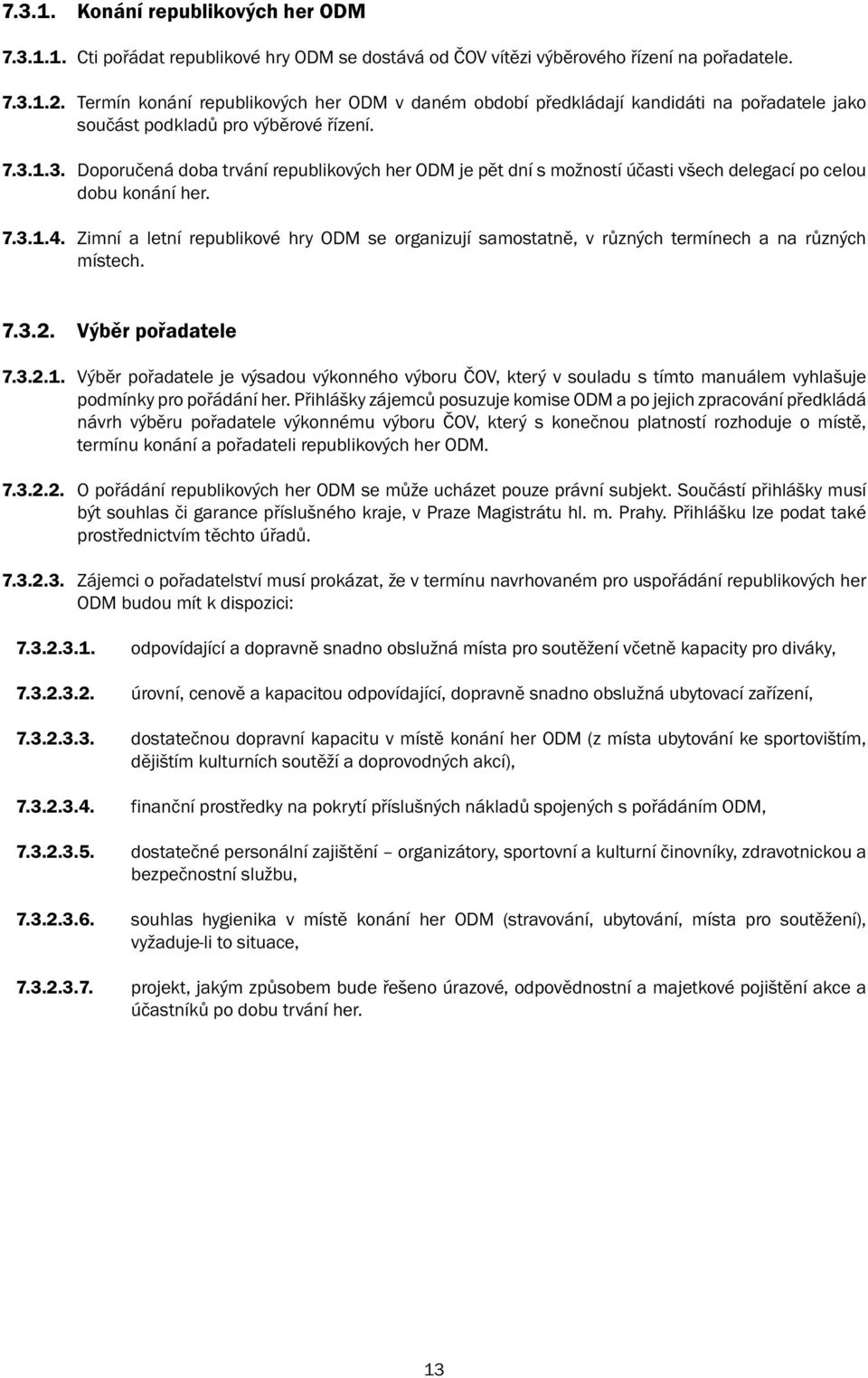 1.3. Doporučená doba trvání republikových her ODM je pět dní s možností účasti všech delegací po celou dobu konání her. 7.3.1.4.