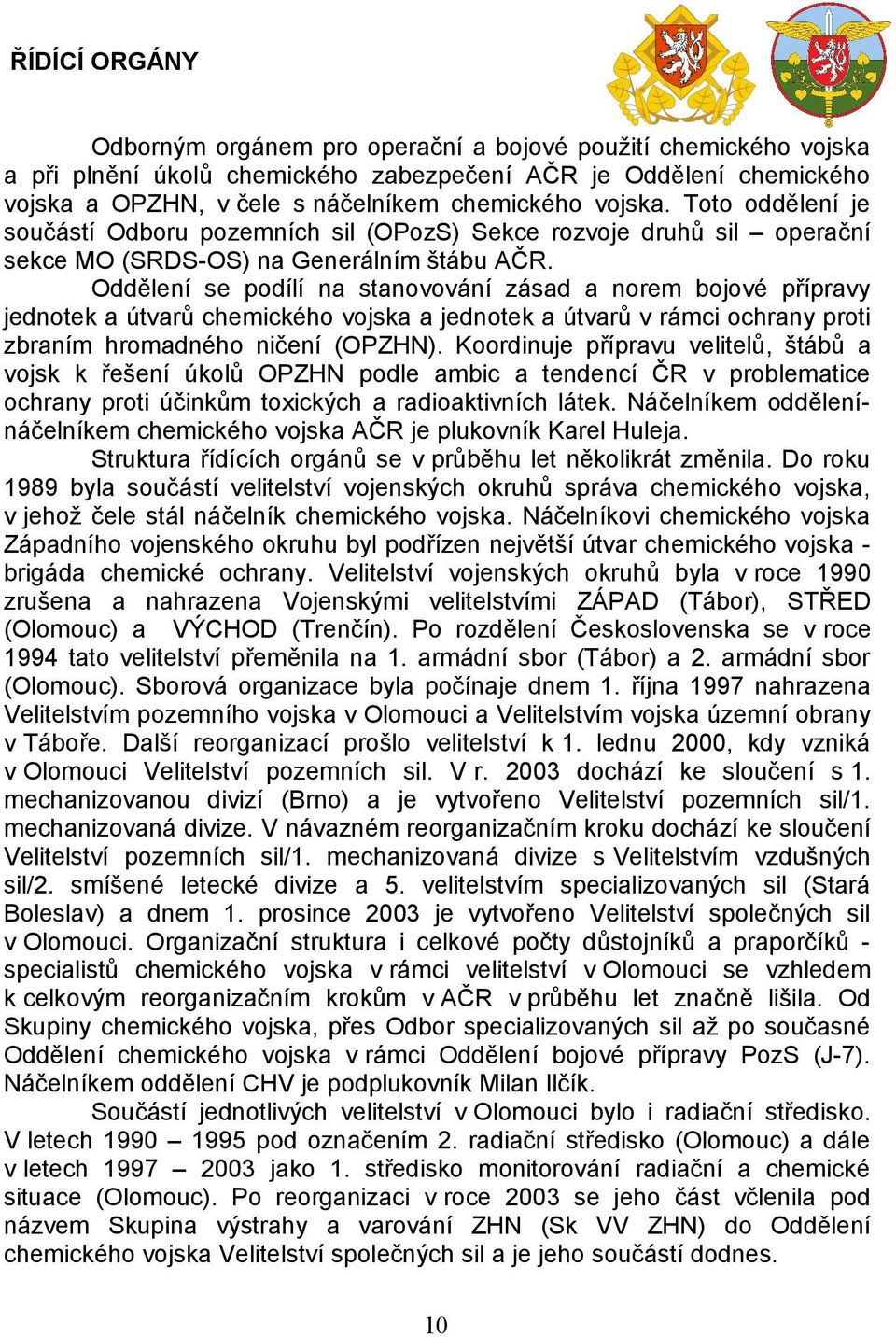 Oddělení se podílí na stanovování zásad a norem bojové přípravy jednotek a útvarů chemického vojska a jednotek a útvarů v rámci ochrany proti zbraním hromadného ničení (OPZHN).