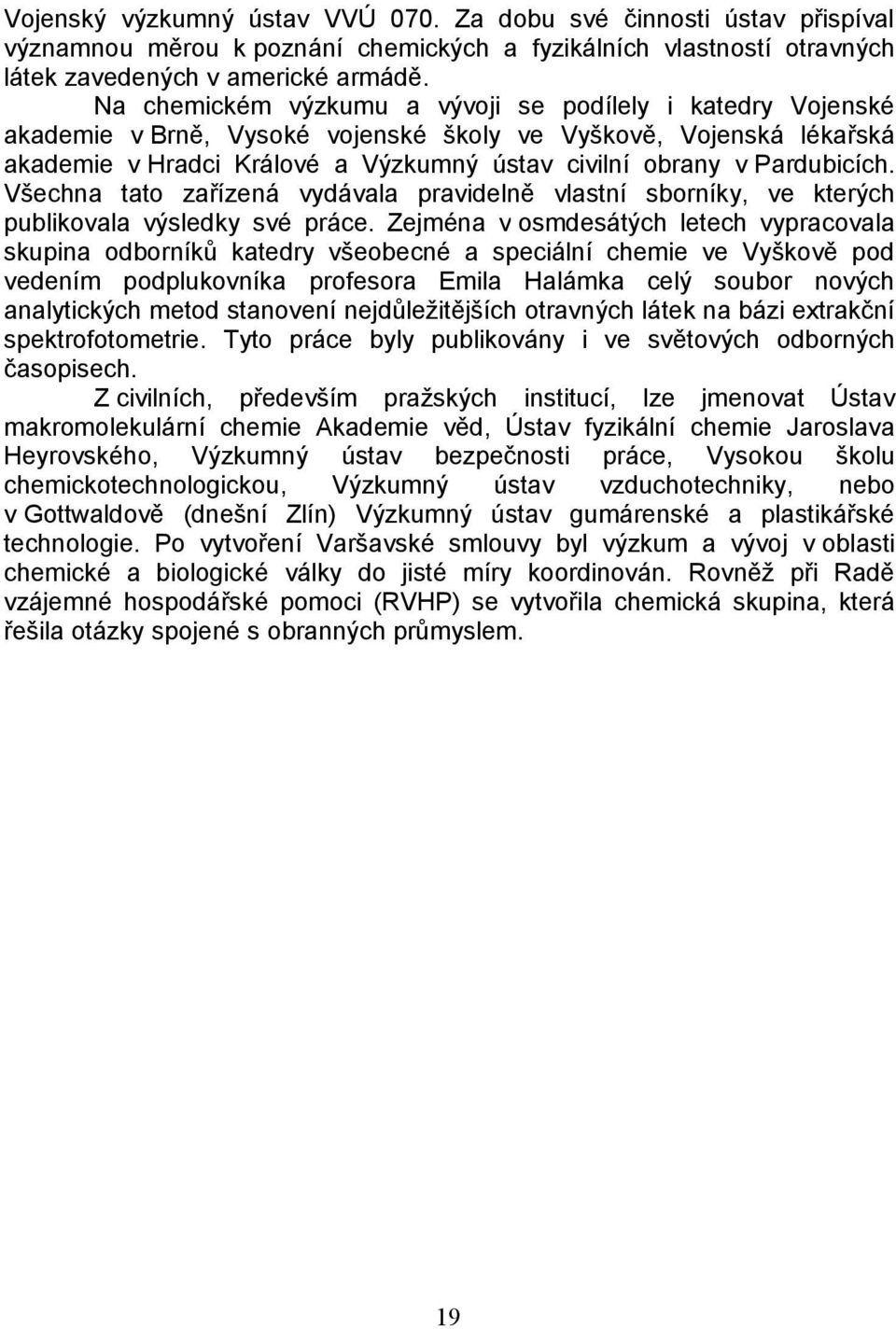 Pardubicích. Všechna tato zařízená vydávala pravidelně vlastní sborníky, ve kterých publikovala výsledky své práce.