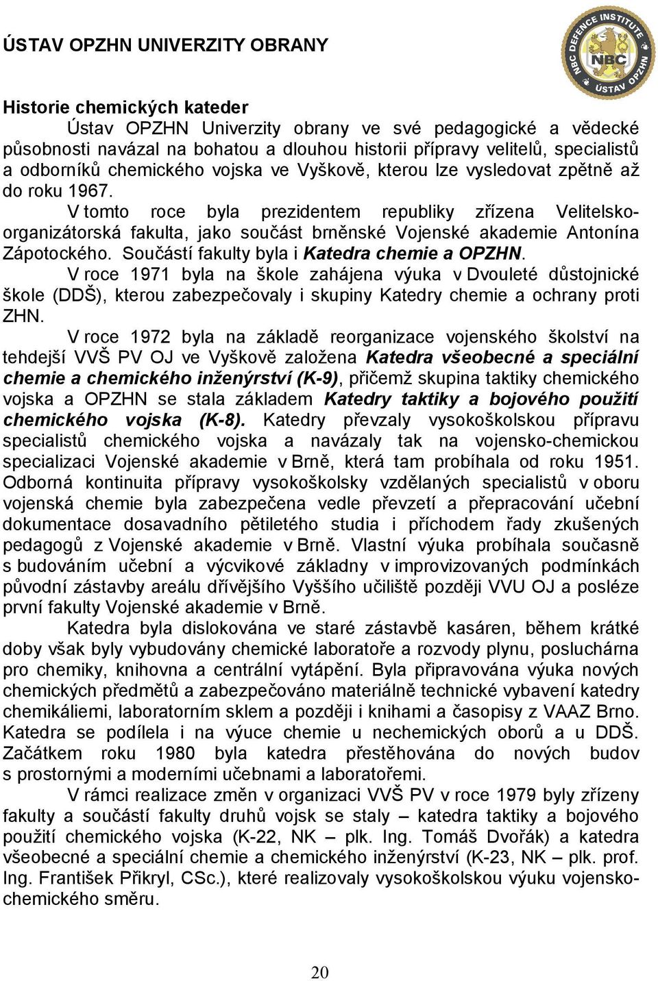 V tomto roce byla prezidentem republiky zřízena Velitelskoorganizátorská fakulta, jako součást brněnské Vojenské akademie Antonína Zápotockého. Součástí fakulty byla i Katedra chemie a OPZHN.