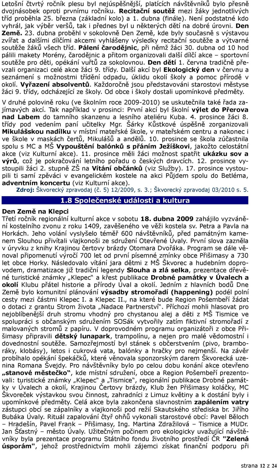 dubna proběhl v sokolovně Den Země, kde byly současně s výstavou zvířat a dalšími dílčími akcemi vyhlášeny výsledky recitační soutěže a výtvarné soutěže žáků všech tříd.