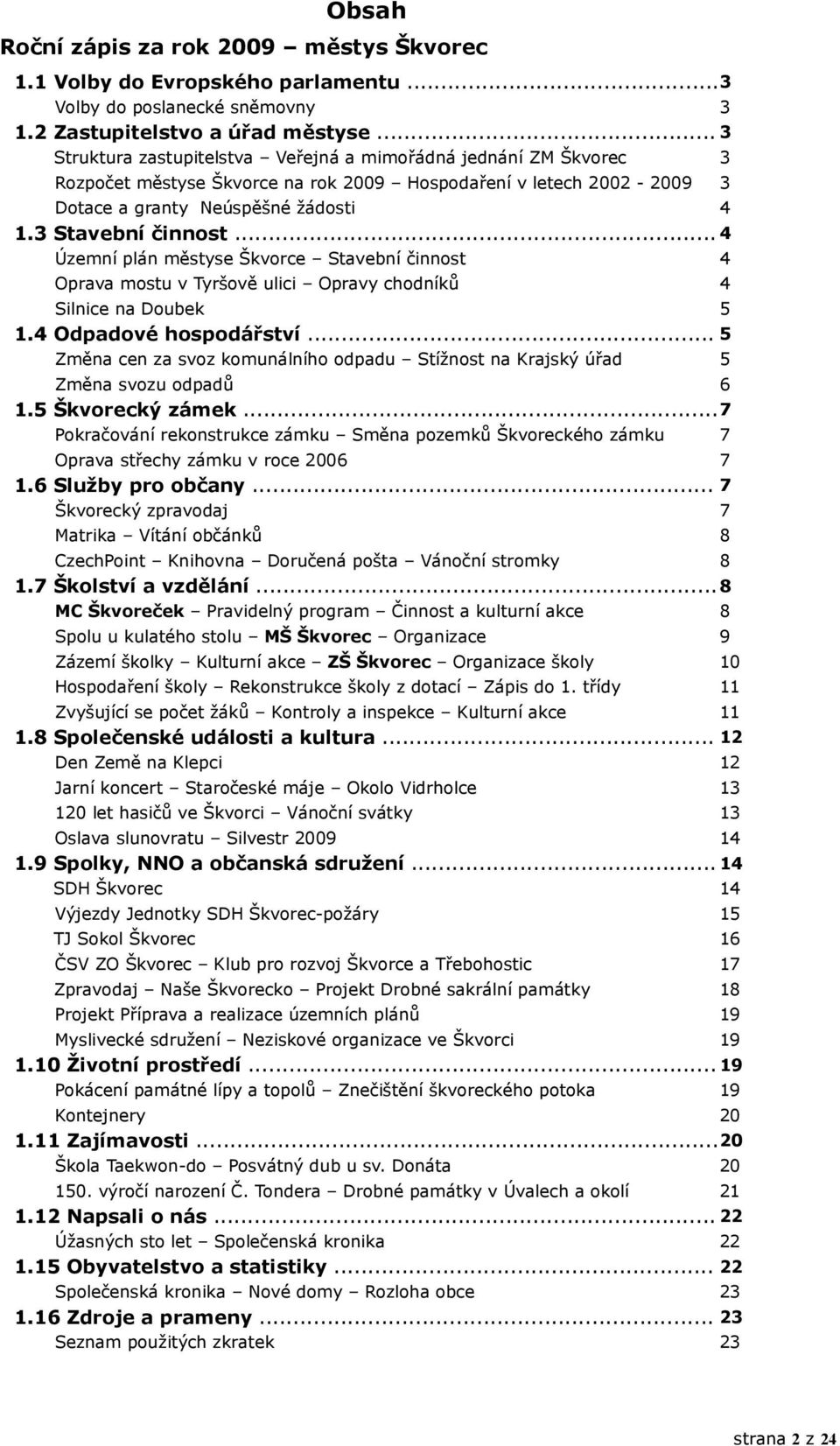 .. 4 Územní plán městyse Škvorce Stavební činnost 4 Oprava mostu v Tyršově ulici Opravy chodníků 4 Silnice na Doubek 5 1.4 Odpadové hospodářství.