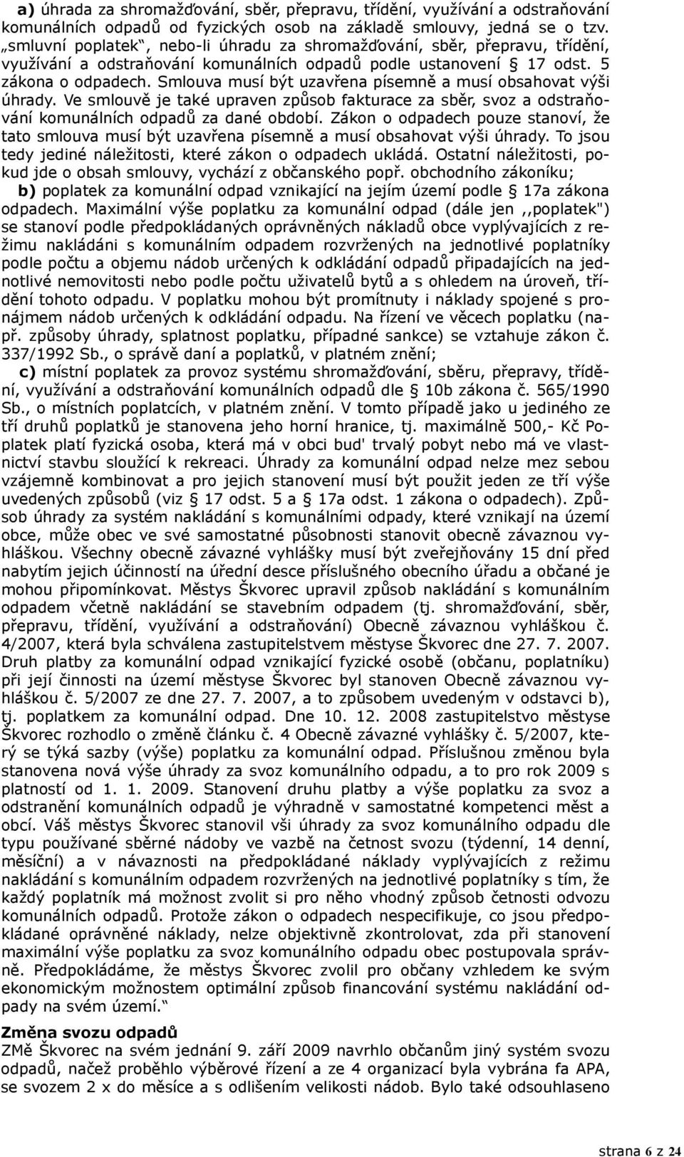 Smlouva musí být uzavřena písemně a musí obsahovat výši úhrady. Ve smlouvě je také upraven způsob fakturace za sběr, svoz a odstraňování komunálních odpadů za dané období.