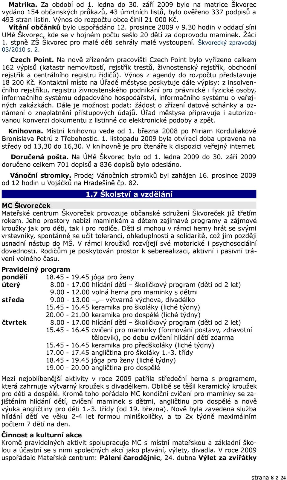 stpně ZŠ Škvorec pro malé děti sehrály malé vystoupení. Škvorecký zpravodaj 03/2010 s. 2. Czech Point.