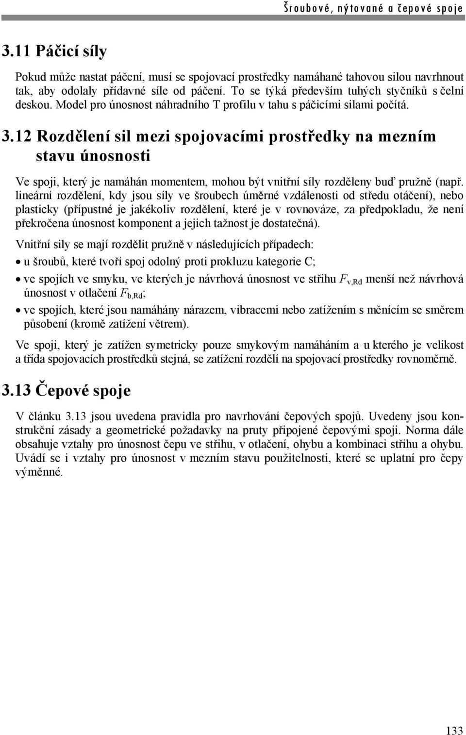 12 Rozdělení sil mezi spojovacími prostředky na mezním stavu únosnosti Ve spoji, který je namáhán momentem, mohou být vnitřní síly rozděleny buď pružně (např.