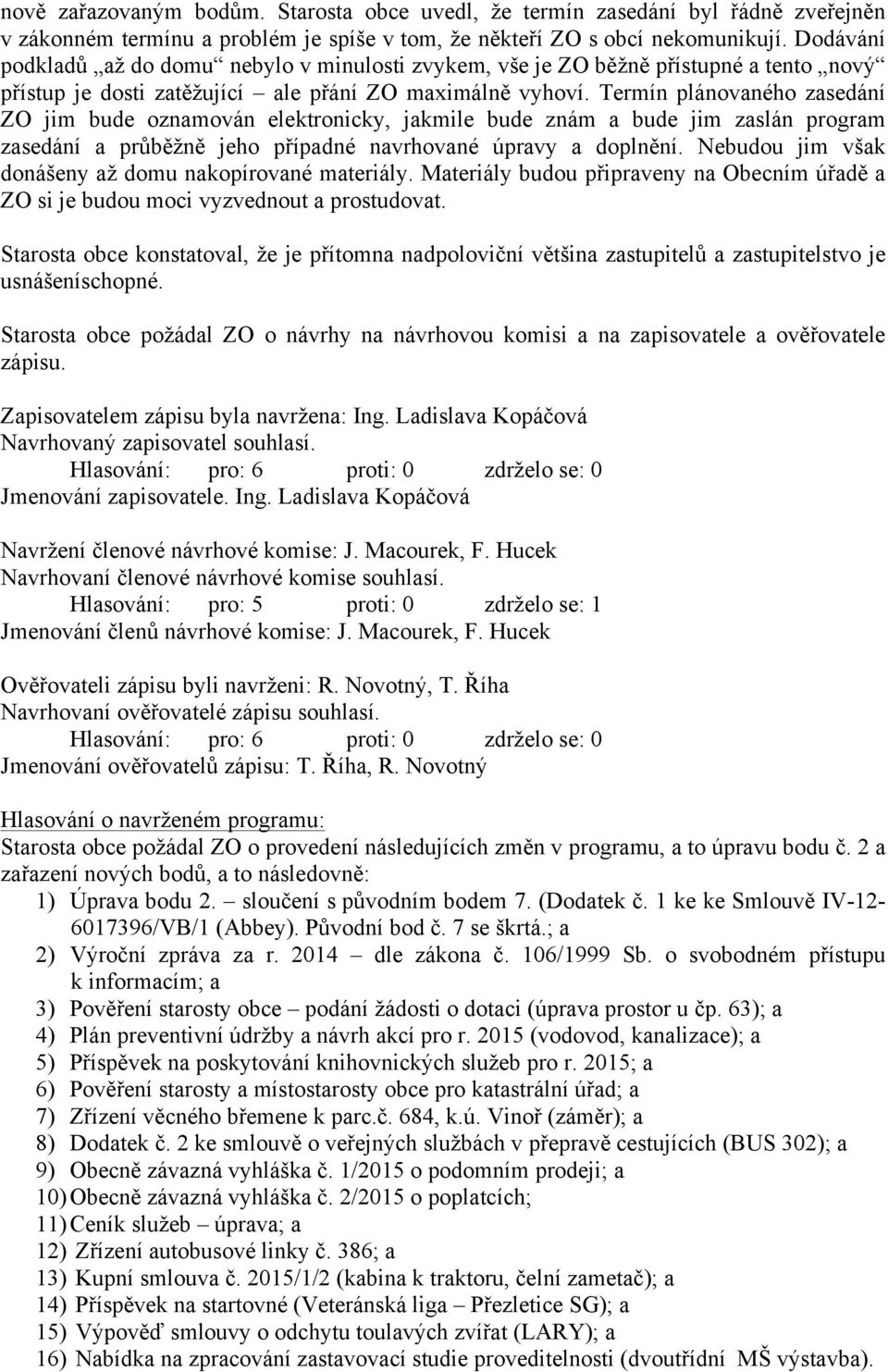 Termín plánovaného zasedání ZO jim bude oznamován elektronicky, jakmile bude znám a bude jim zaslán program zasedání a průběžně jeho případné navrhované úpravy a doplnění.