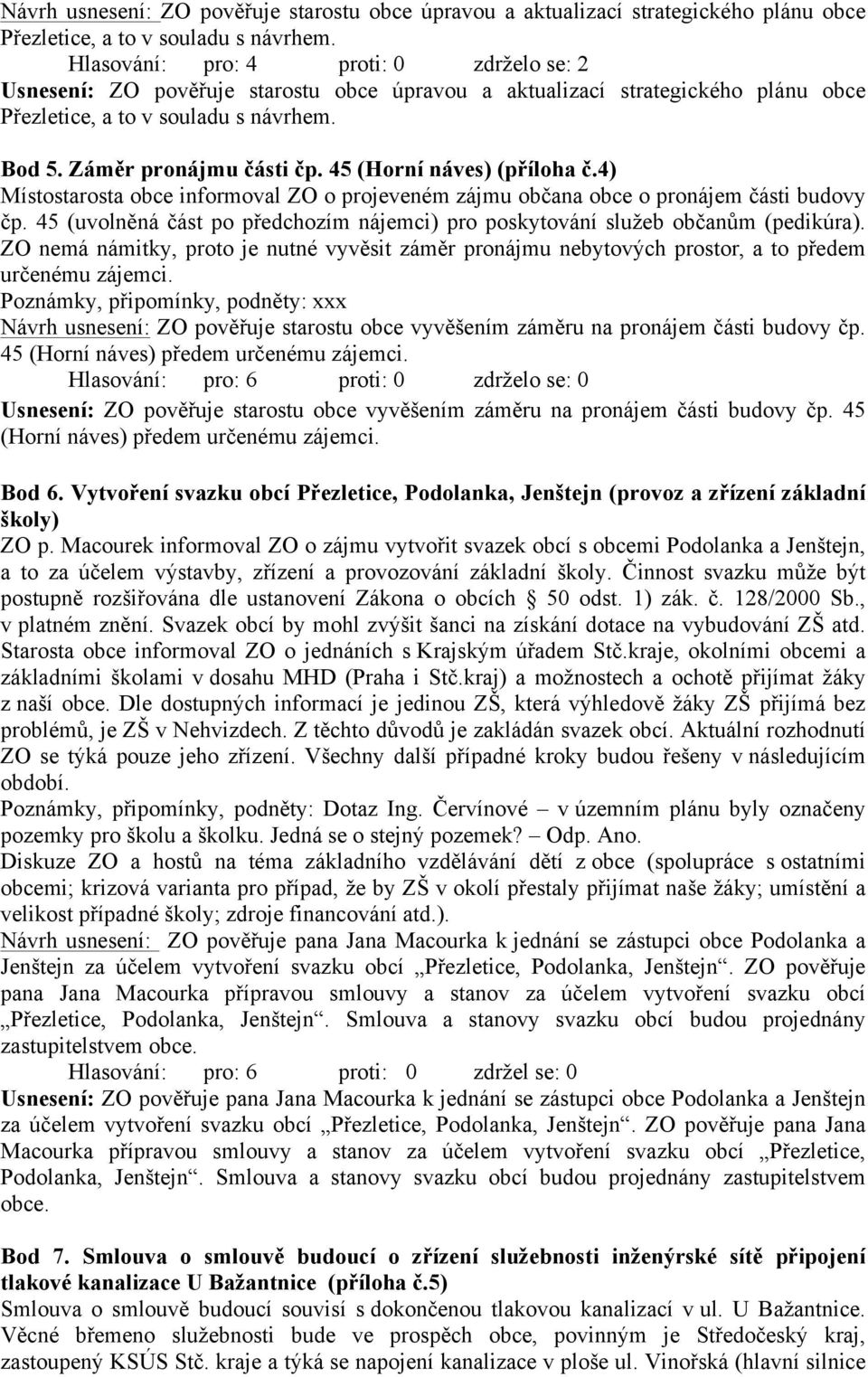 45 (Horní náves) (příloha č.4) Místostarosta obce informoval ZO o projeveném zájmu občana obce o pronájem části budovy čp.