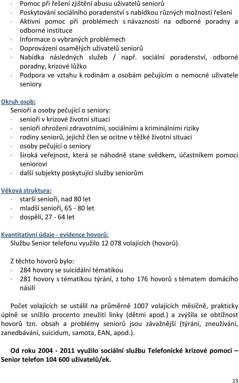 sociální poradenství, odborné poradny, krizové lůžko Podpora ve vztahu k rodinám a osobám pečujícím o nemocné uživatele seniory Okruh osob: Senioři a osoby pečující o seniory: senioři v krizové