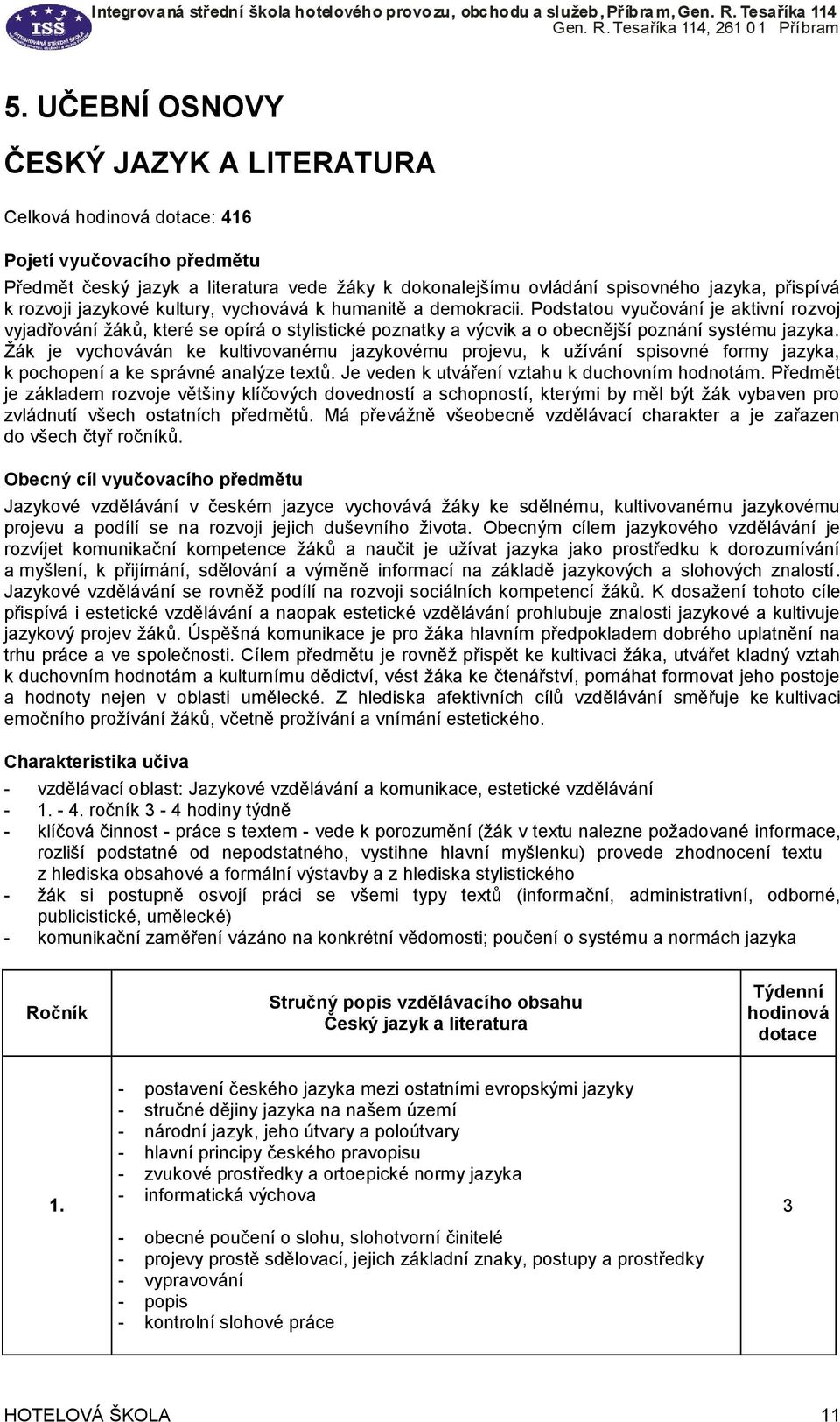 Podstatou vyučování je aktivní rozvoj vyjadřování žáků, které se opírá o stylistické poznatky a výcvik a o obecnější poznání systému jazyka.