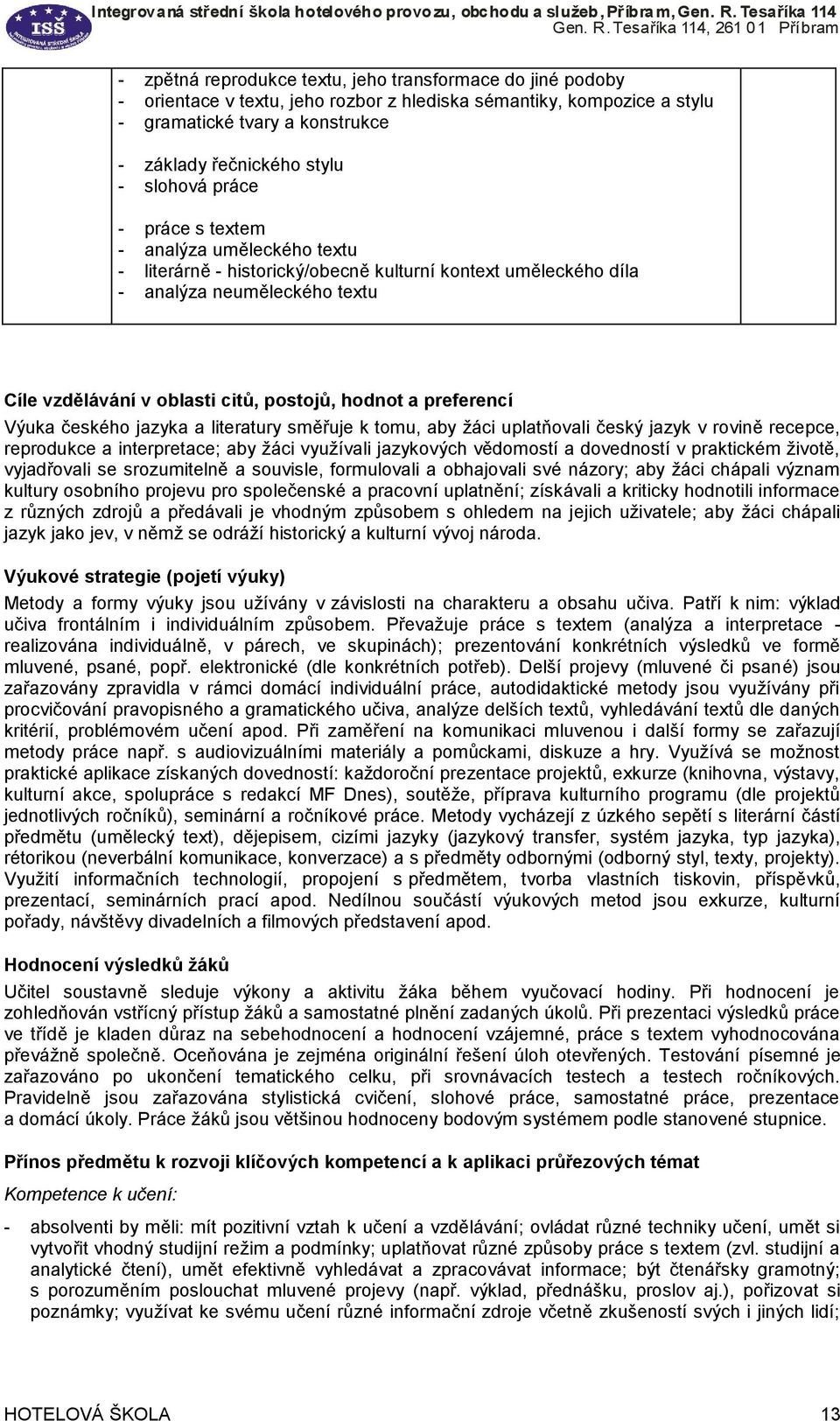 a preferencí Výuka českého jazyka a literatury směřuje k tomu, aby žáci uplatňovali český jazyk v rovině recepce, reprodukce a interpretace; aby žáci využívali jazykových vědomostí a dovedností v