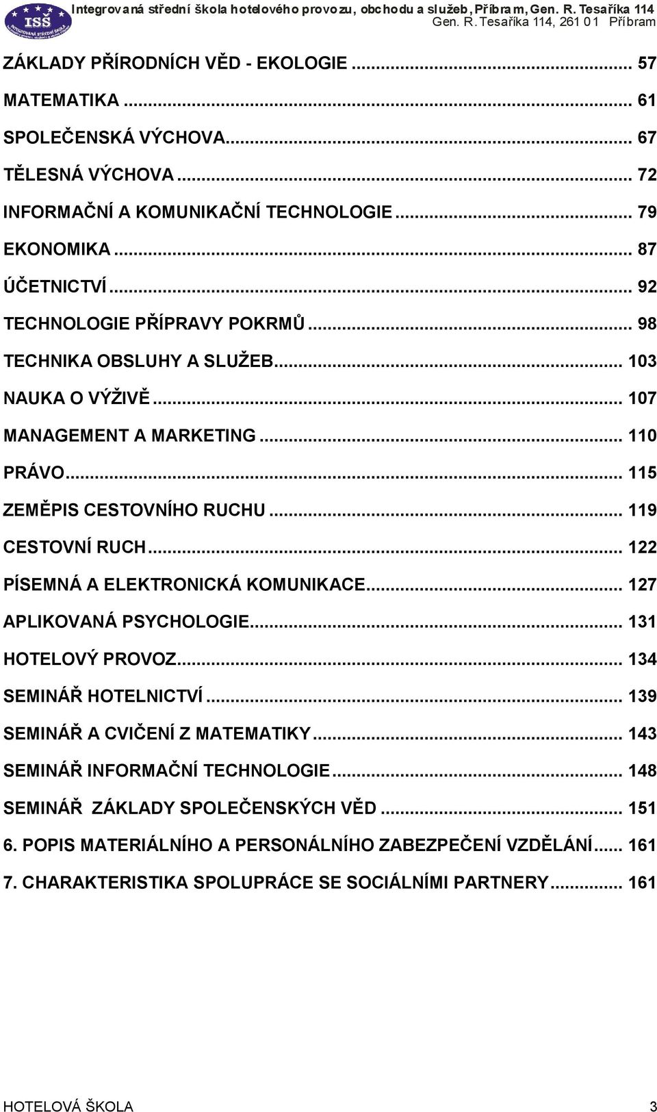 .. 122 PÍSEMNÁ A ELEKTRONICKÁ KOMUNIKACE... 127 APLIKOVANÁ PSYCHOLOGIE... 131 HOTELOVÝ PROVOZ... 134 SEMINÁŘ HOTELNICTVÍ... 139 SEMINÁŘ A CVIČENÍ Z MATEMATIKY.