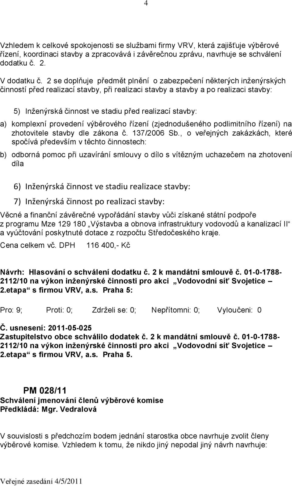 stavby: a) komplexní provedení výběrového řízení (zjednodušeného podlimitního řízení) na zhotovitele stavby dle zákona č. 137/2006 Sb.