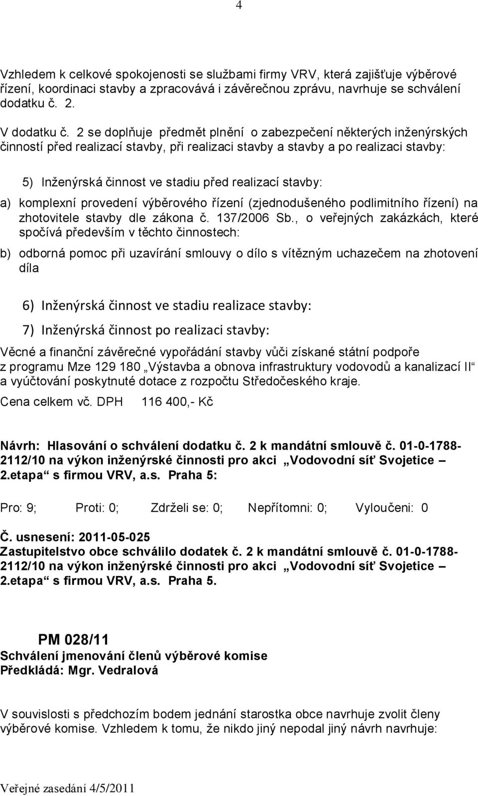 stavby: a) komplexní provedení výběrového řízení (zjednodušeného podlimitního řízení) na zhotovitele stavby dle zákona č. 137/2006 Sb.