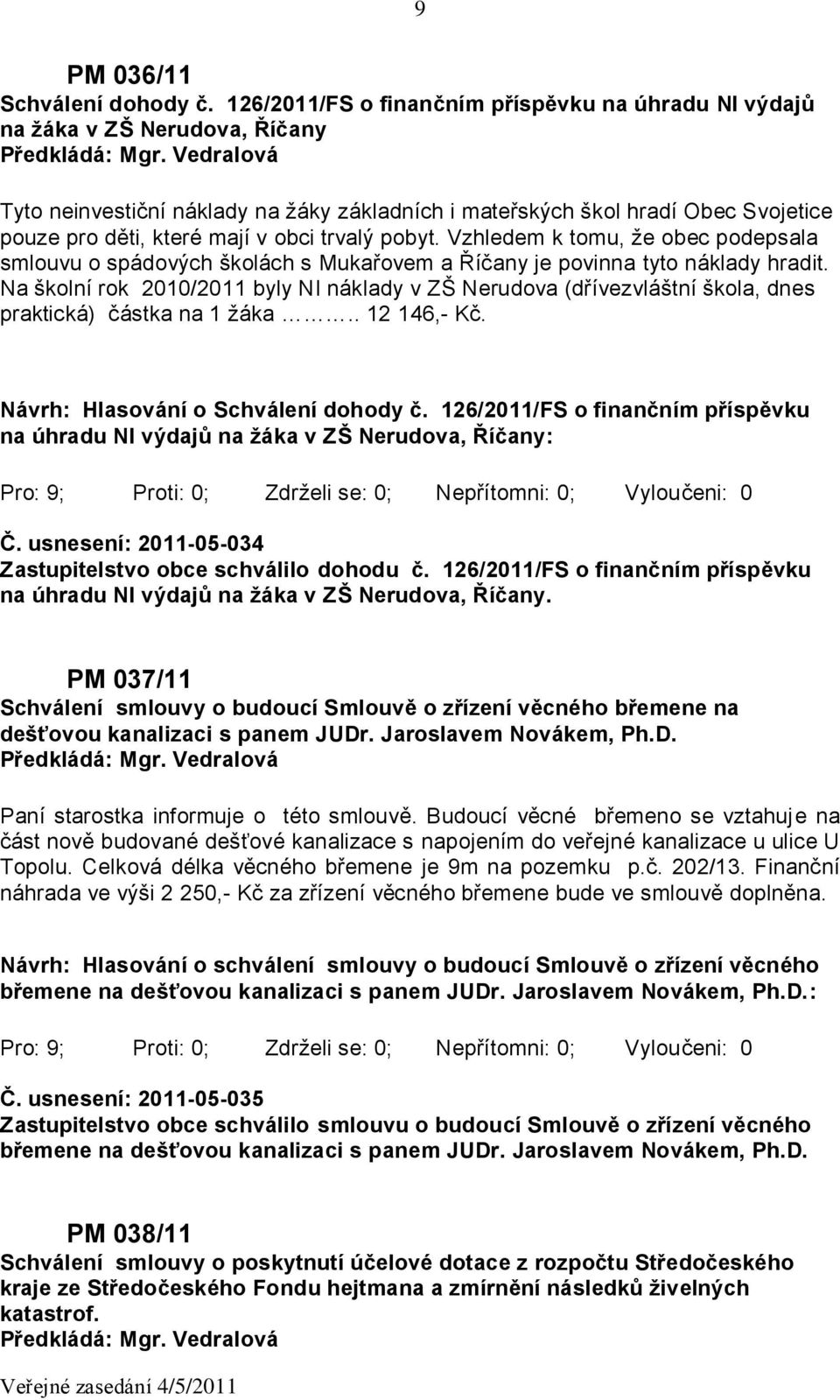 obci trvalý pobyt. Vzhledem k tomu, že obec podepsala smlouvu o spádových školách s Mukařovem a Říčany je povinna tyto náklady hradit.