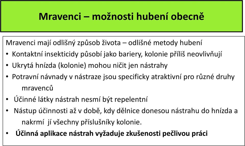 specificky atraktivní pro různé druhy mravenců Účinné látky nástrah nesmí být repelentní Nástup účinnosti až v době, kdy