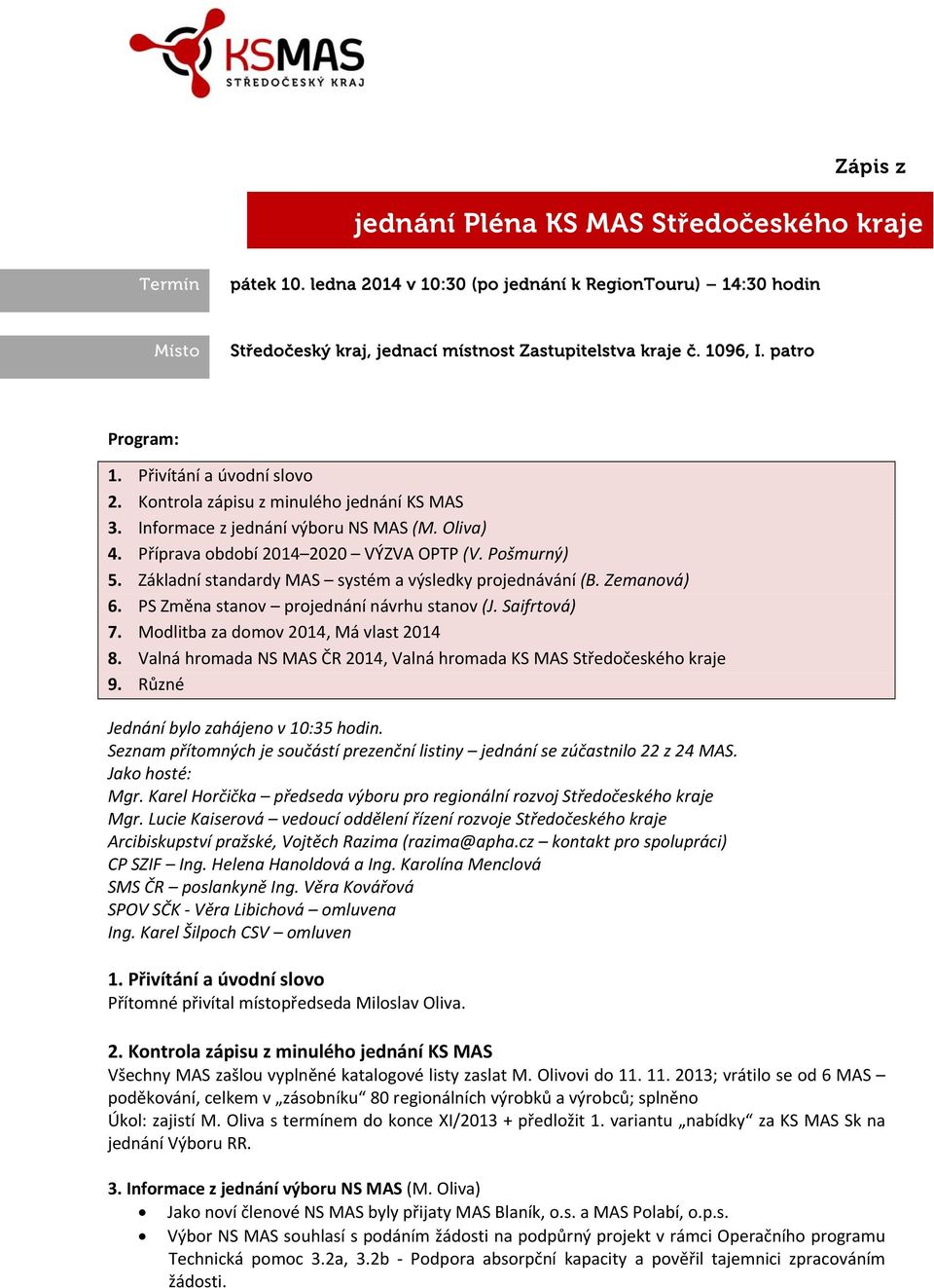 Základní standardy MAS systém a výsledky projednávání (B. Zemanová) 6. PS Změna stanov projednání návrhu stanov (J. Saifrtová) 7. Modlitba za domov 2014, Má vlast 2014 8.