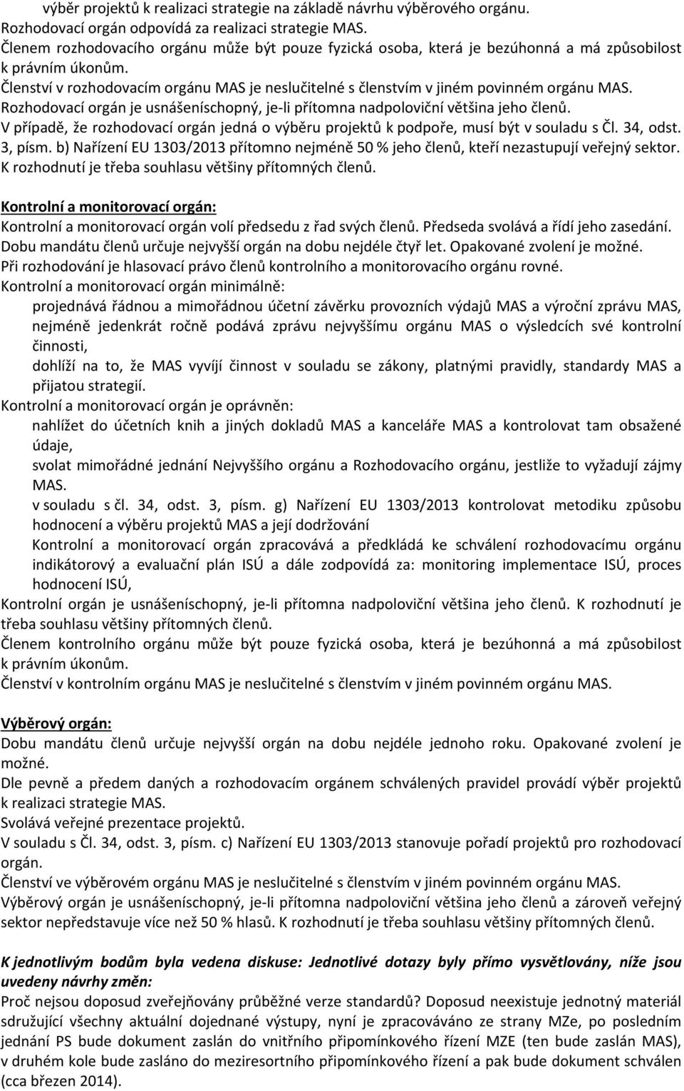 Členství v rozhodovacím orgánu MAS je neslučitelné s členstvím v jiném povinném orgánu MAS. Rozhodovací orgán je usnášeníschopný, je li přítomna nadpoloviční většina jeho členů.