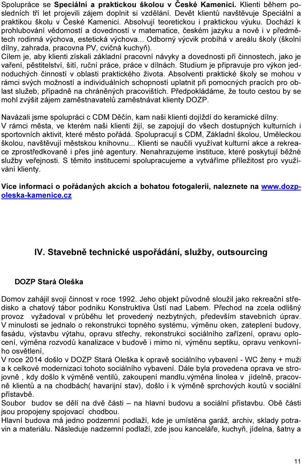 Dochází k prohlubování vědomostí a dovedností v matematice, českém jazyku a nově i v předmětech rodinná výchova, estetická výchova.