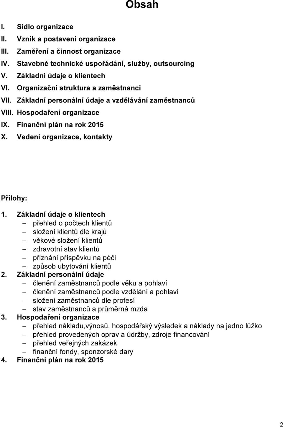 Základní údaje o klientech přehled o počtech klientů složení klientů dle krajů věkové složení klientů zdravotní stav klientů přiznání příspěvku na péči způsob ubytování klientů 2.