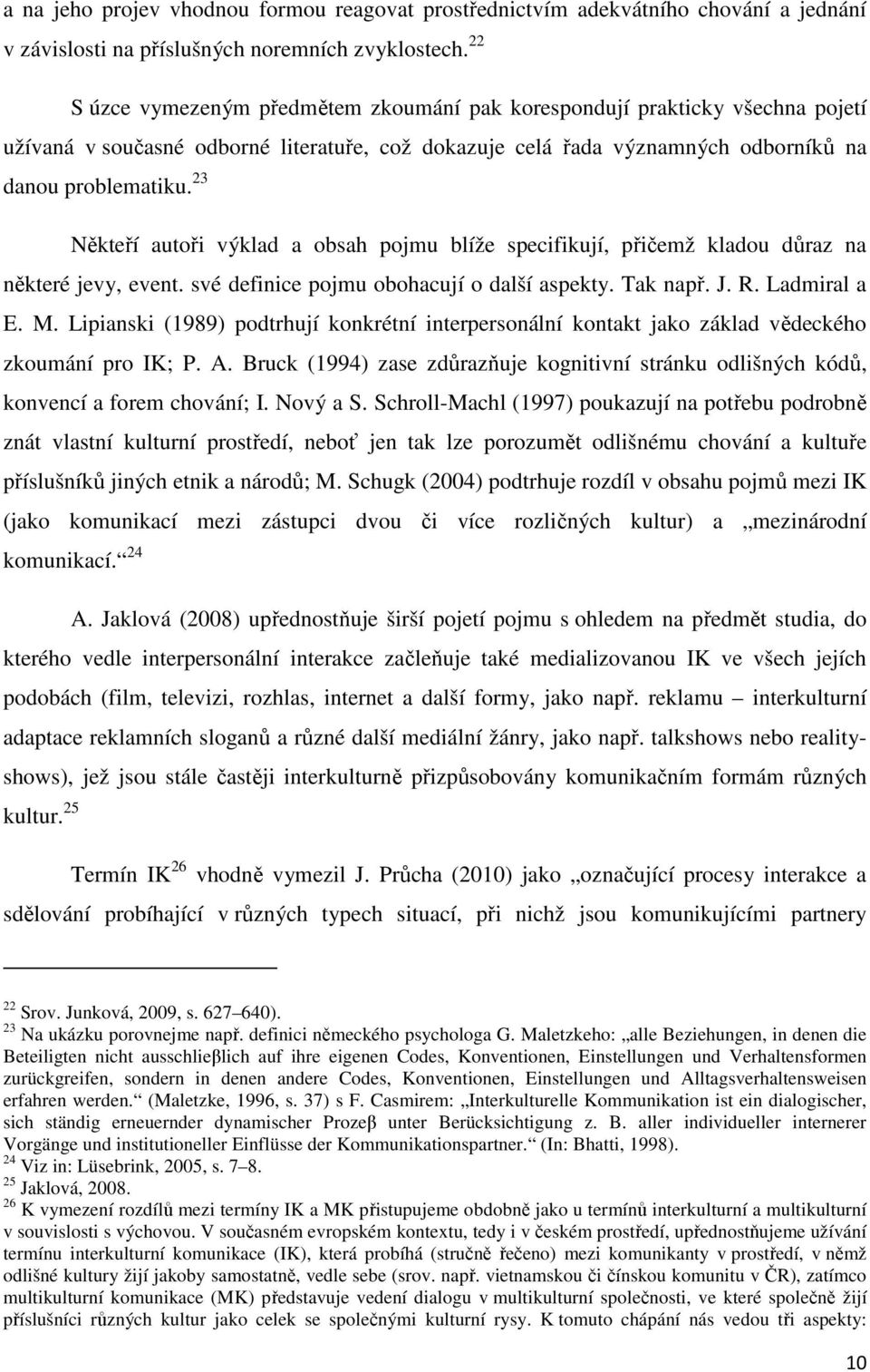 23 Někteří autoři výklad a obsah pojmu blíže specifikují, přičemž kladou důraz na některé jevy, event. své definice pojmu obohacují o další aspekty. Tak např. J. R. Ladmiral a E. M.