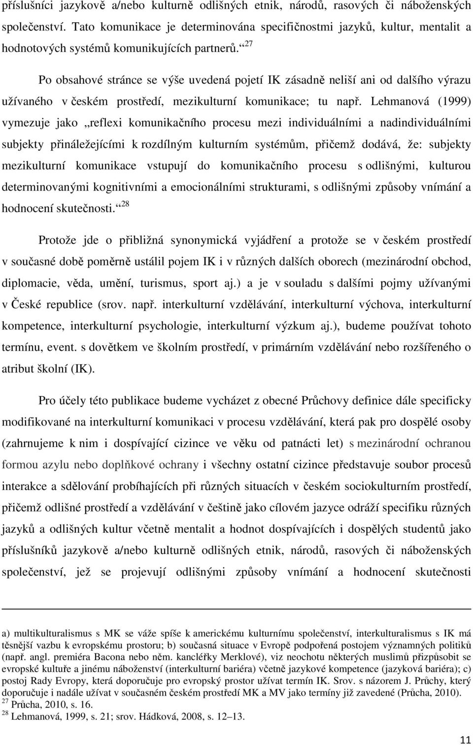 27 Po obsahové stránce se výše uvedená pojetí IK zásadně neliší ani od dalšího výrazu užívaného v českém prostředí, mezikulturní komunikace; tu např.