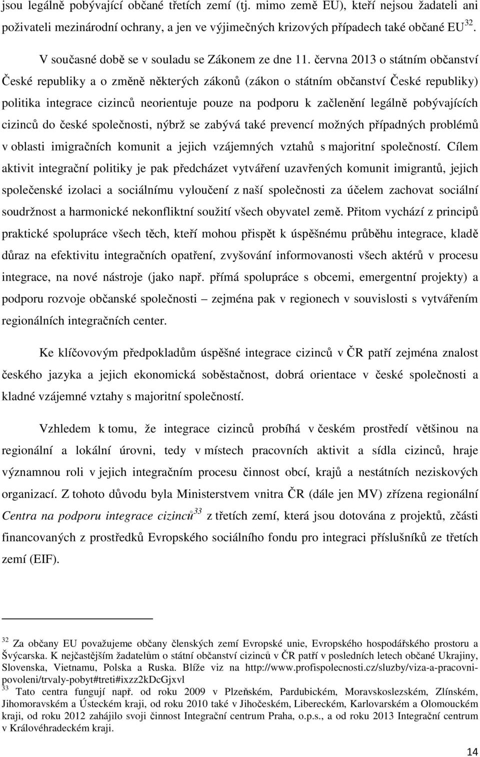 června 2013 o státním občanství České republiky a o změně některých zákonů (zákon o státním občanství České republiky) politika integrace cizinců neorientuje pouze na podporu k začlenění legálně