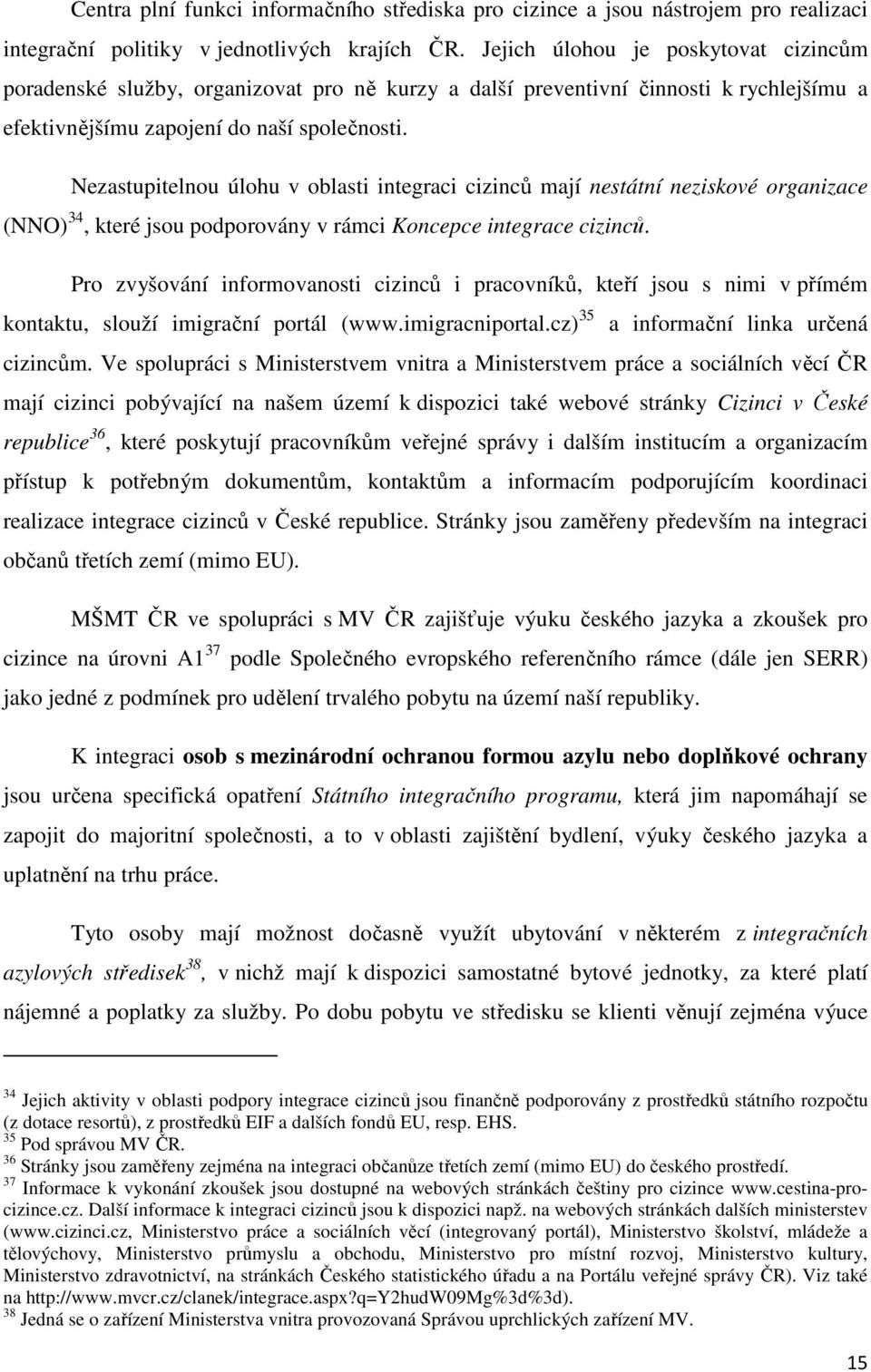 Nezastupitelnou úlohu v oblasti integraci cizinců mají nestátní neziskové organizace (NNO) 34, které jsou podporovány v rámci Koncepce integrace cizinců.