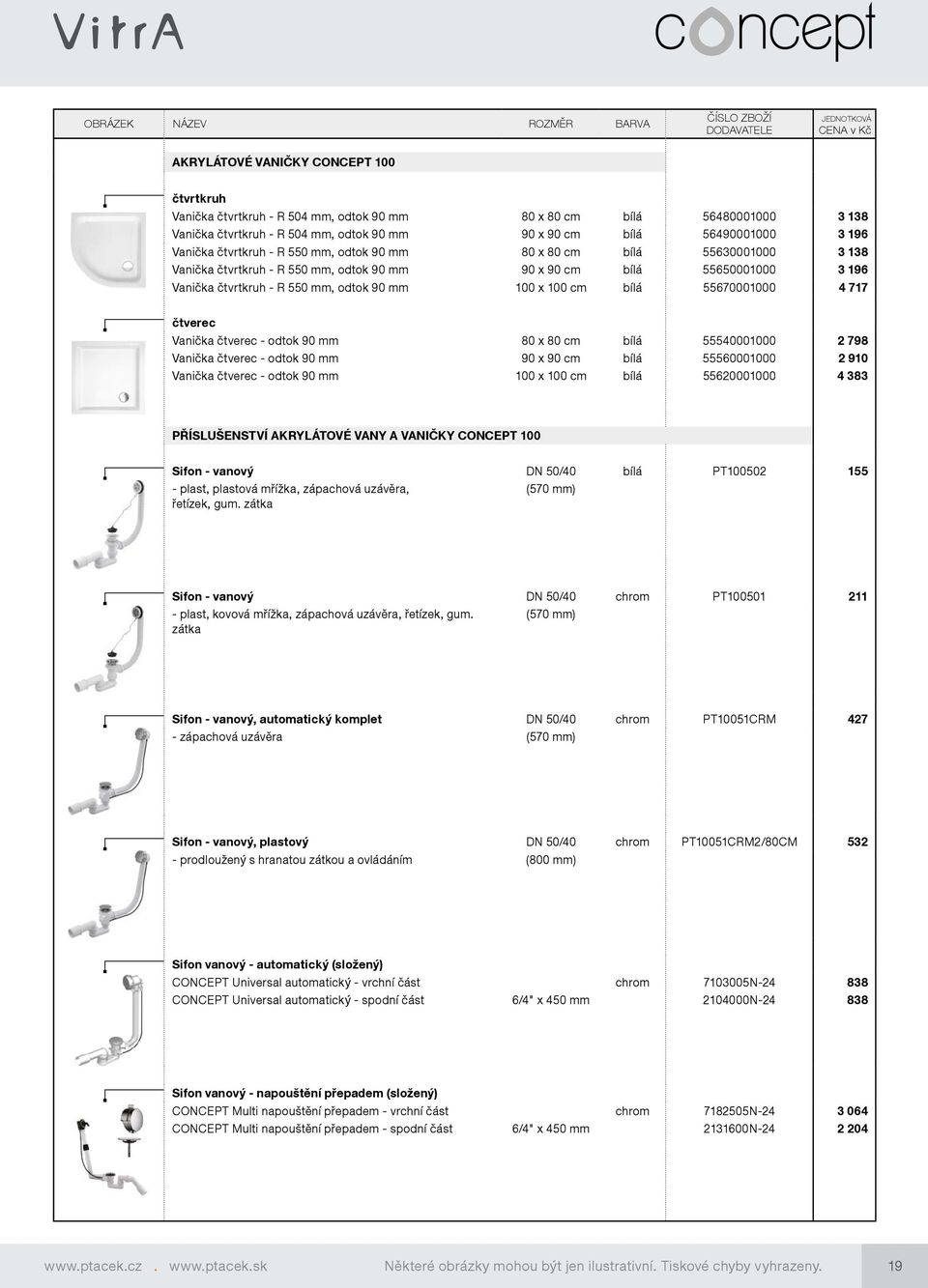 100 cm bílá 55670001000 4 717 čtverec Vanička čtverec - odtok 90 mm 80 x 80 cm bílá 55540001000 2 798 Vanička čtverec - odtok 90 mm 90 x 90 cm bílá 55560001000 2 910 Vanička čtverec - odtok 90 mm 100