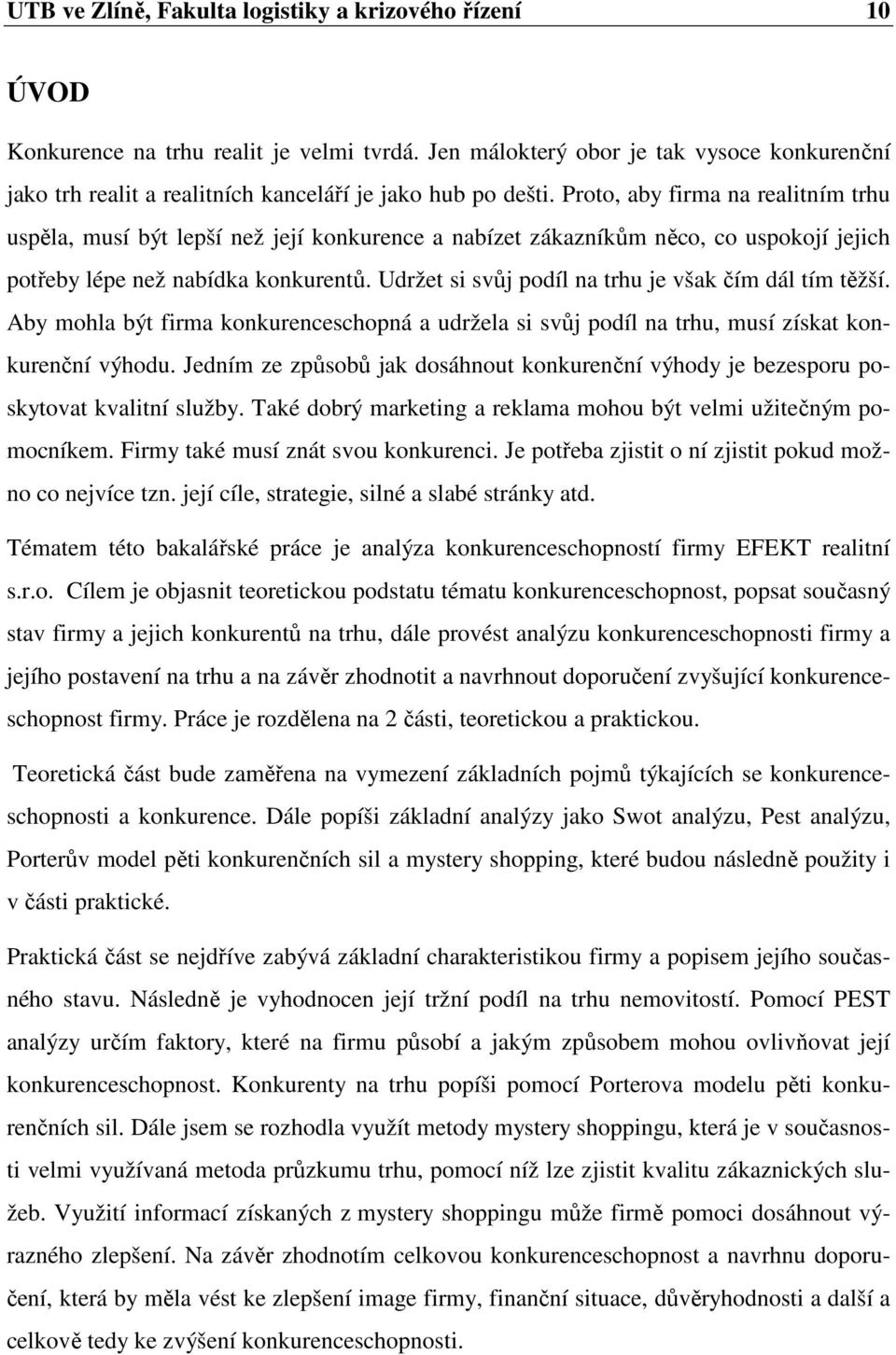 Proto, aby firma na realitním trhu uspěla, musí být lepší než její konkurence a nabízet zákazníkům něco, co uspokojí jejich potřeby lépe než nabídka konkurentů.