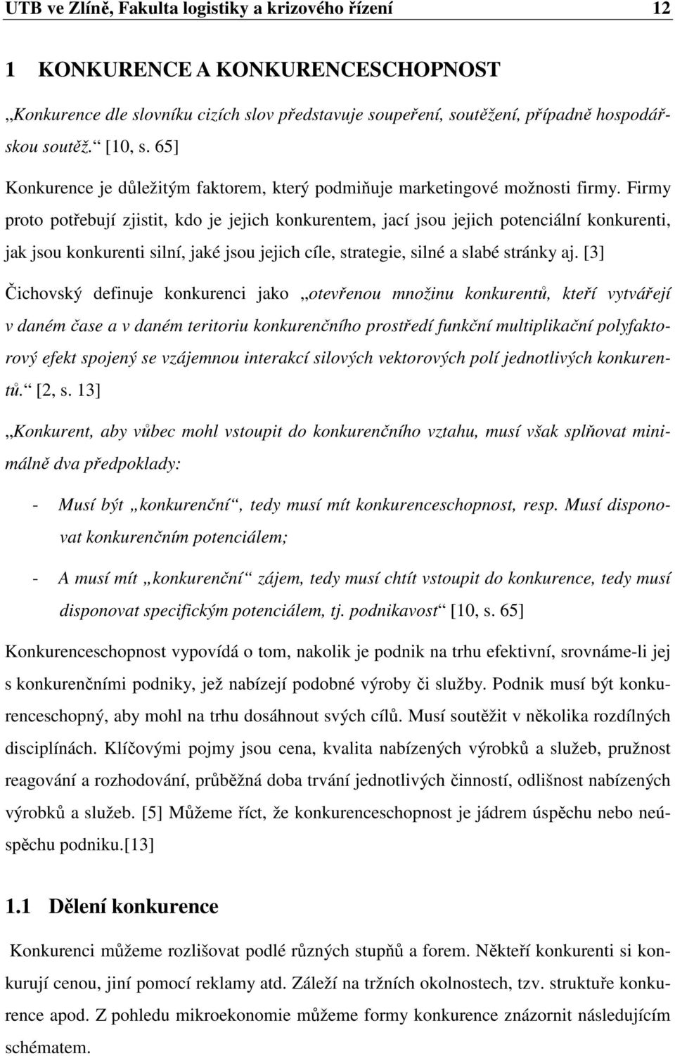 Firmy proto potřebují zjistit, kdo je jejich konkurentem, jací jsou jejich potenciální konkurenti, jak jsou konkurenti silní, jaké jsou jejich cíle, strategie, silné a slabé stránky aj.