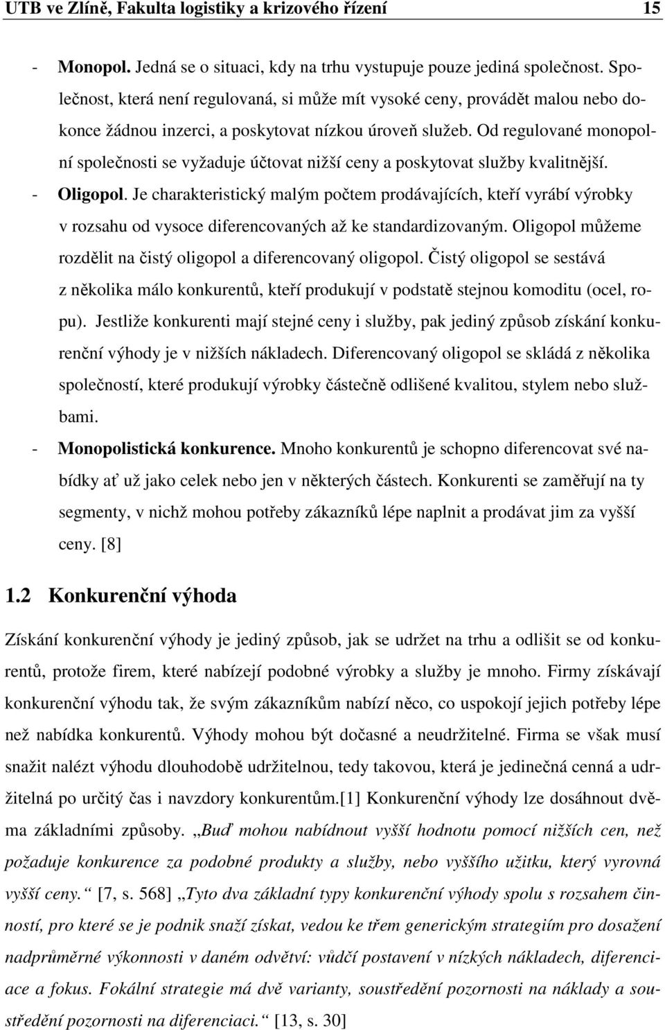 Od regulované monopolní společnosti se vyžaduje účtovat nižší ceny a poskytovat služby kvalitnější. - Oligopol.