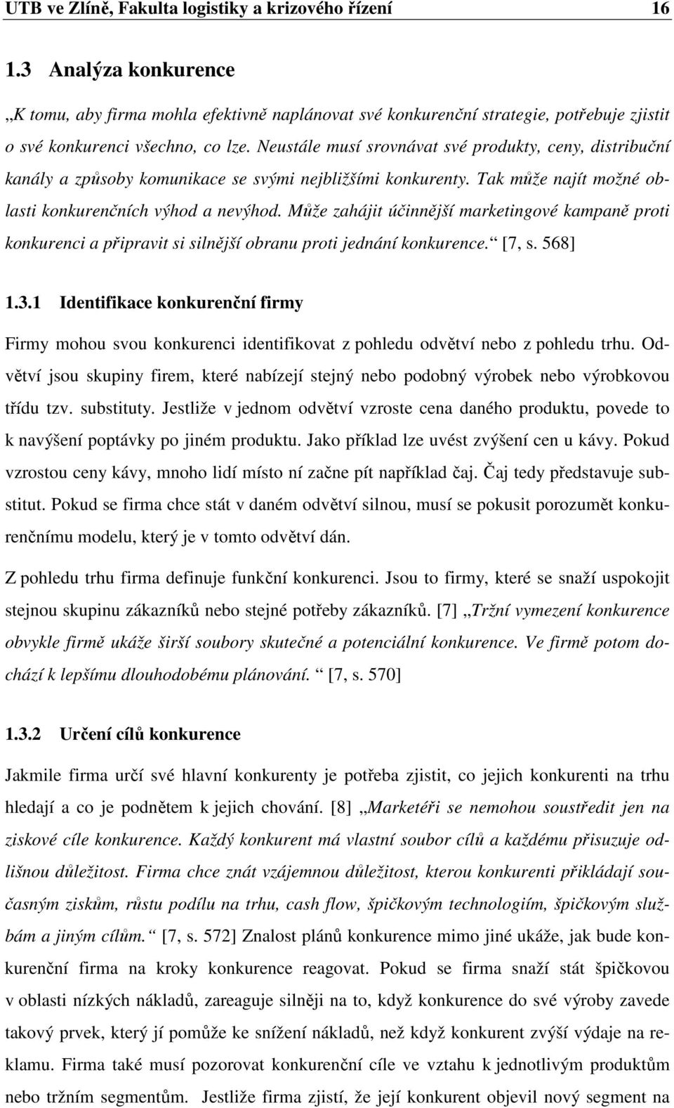 Může zahájit účinnější marketingové kampaně proti konkurenci a připravit si silnější obranu proti jednání konkurence. [7, s. 568] 1.3.