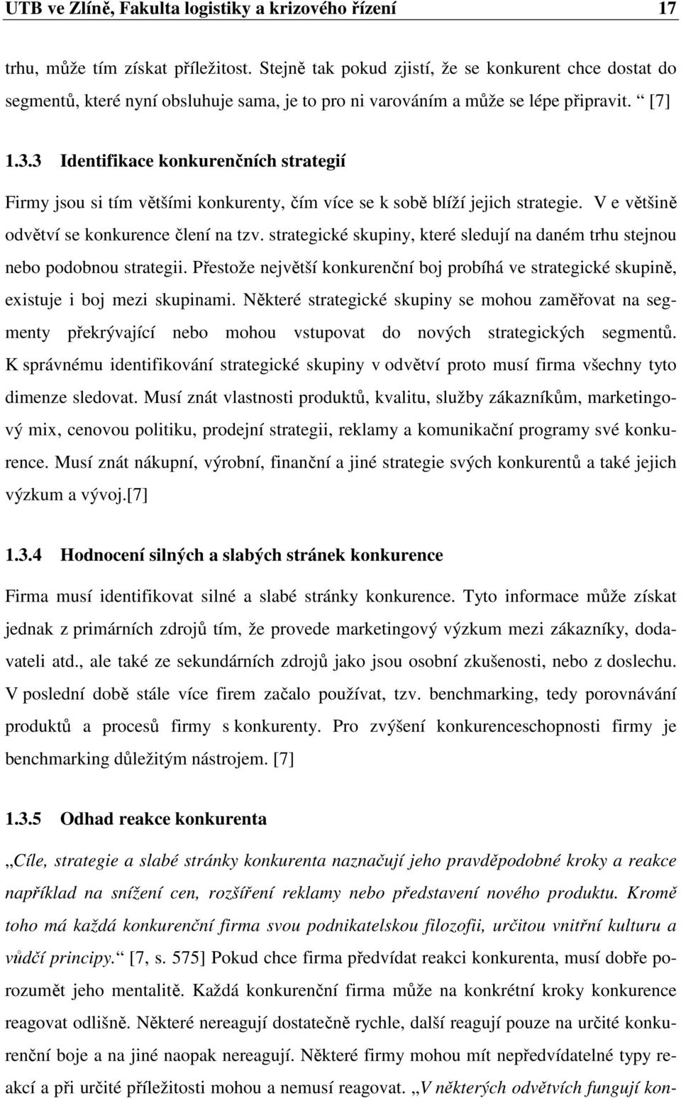 3 Identifikace konkurenčních strategií Firmy jsou si tím většími konkurenty, čím více se k sobě blíží jejich strategie. V e většině odvětví se konkurence člení na tzv.