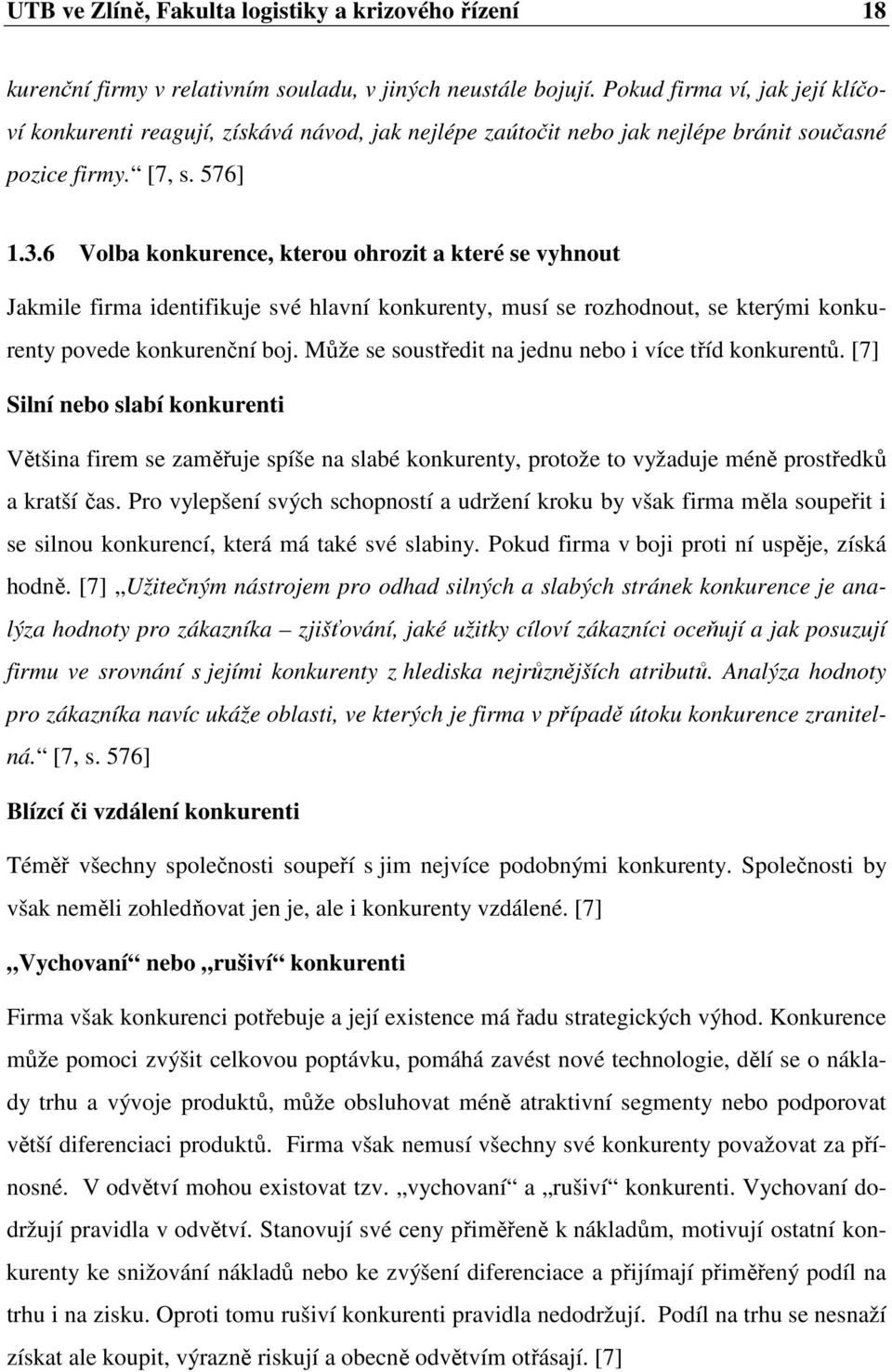 6 Volba konkurence, kterou ohrozit a které se vyhnout Jakmile firma identifikuje své hlavní konkurenty, musí se rozhodnout, se kterými konkurenty povede konkurenční boj.