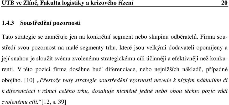 účinněji a efektivněji než konkurenti. V této pozici firma dosáhne buď diferenciace, nebo nejnižších nákladů, případně obojího.