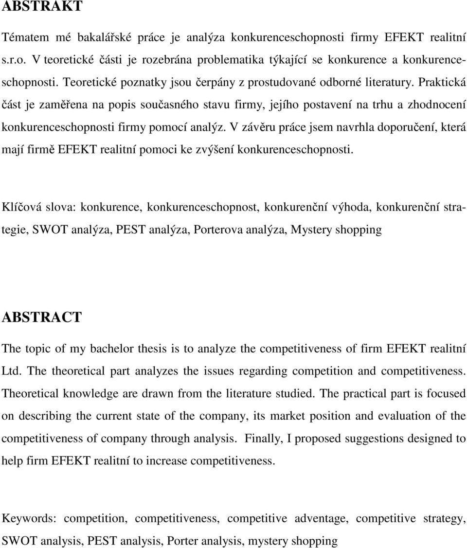 Praktická část je zaměřena na popis současného stavu firmy, jejího postavení na trhu a zhodnocení konkurenceschopnosti firmy pomocí analýz.