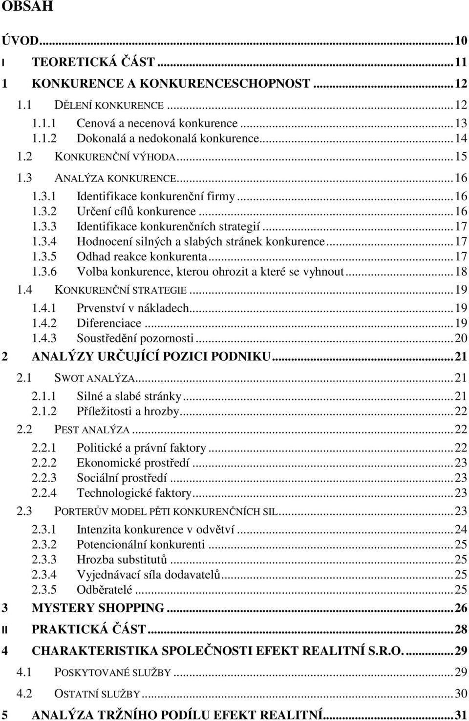 .. 17 1.3.5 Odhad reakce konkurenta... 17 1.3.6 Volba konkurence, kterou ohrozit a které se vyhnout... 18 1.4 KONKURENČNÍ STRATEGIE... 19 1.4.1 Prvenství v nákladech... 19 1.4.2 Diferenciace... 19 1.4.3 Soustředění pozornosti.