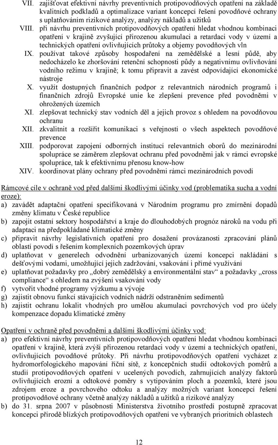 při návrhu preventivních protipovodňových opatření hledat vhodnou kombinaci opatření v krajině zvyšující přirozenou akumulaci a retardaci vody v území a technických opatření ovlivňujících průtoky a