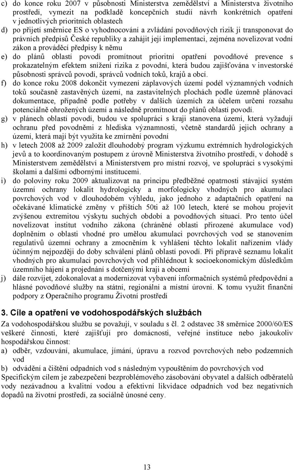 předpisy k němu e) do plánů oblastí povodí promítnout prioritní opatření povodňové prevence s prokazatelným efektem snížení rizika z povodní, která budou zajišťována v investorské působnosti správců