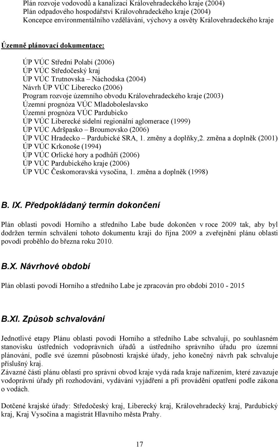 Královehradeckého kraje (2003) Územní prognóza VÚC Mladoboleslavsko Územní prognóza VÚC Pardubicko ÚP VÚC Liberecké sídelní regionální aglomerace (1999) ÚP VÚC Adršpasko Broumovsko (2006) ÚP VÚC
