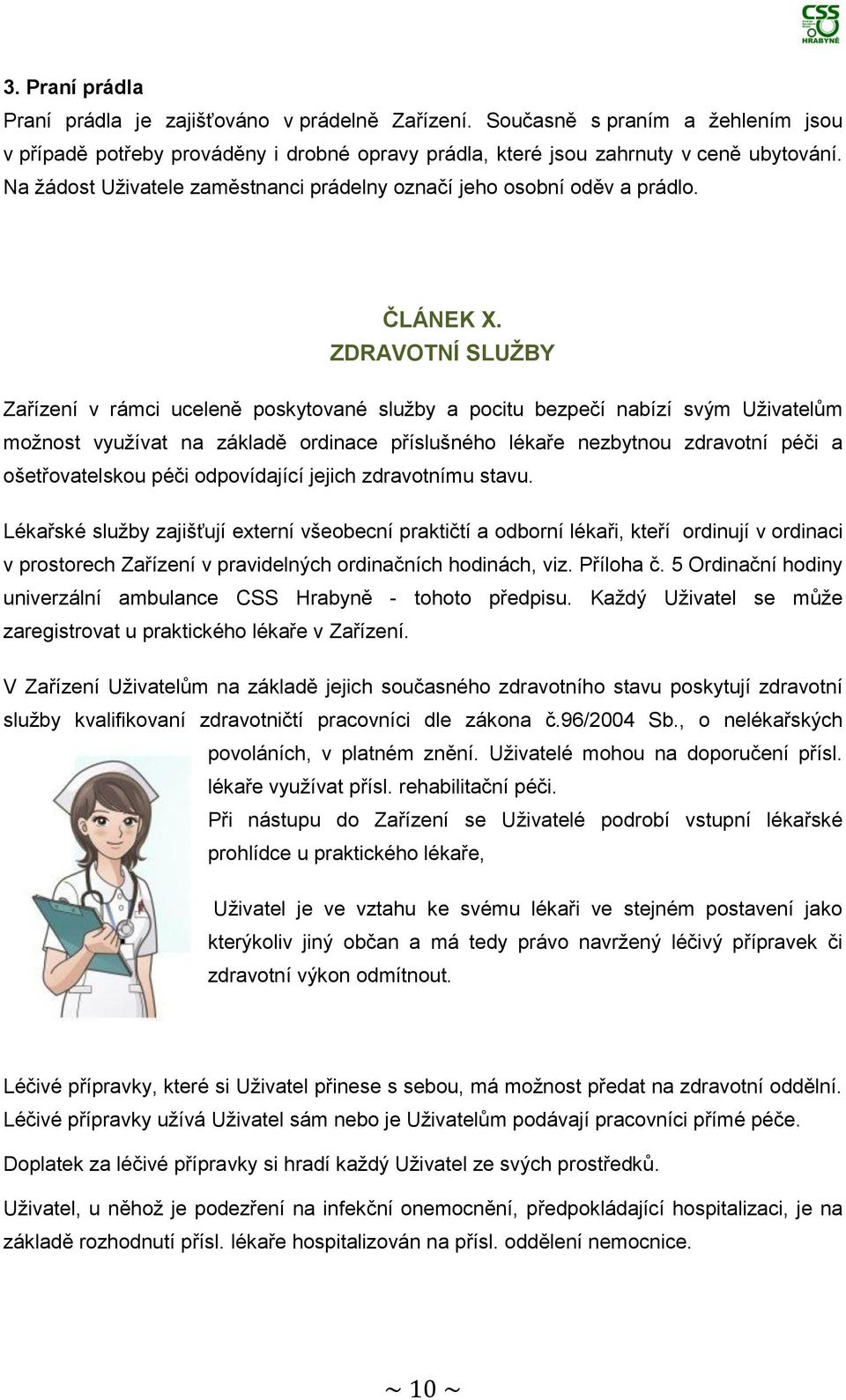 ZDRAVOTNÍ SLUŽBY Zařízení v rámci uceleně poskytované služby a pocitu bezpečí nabízí svým Uživatelům možnost využívat na základě ordinace příslušného lékaře nezbytnou zdravotní péči a ošetřovatelskou